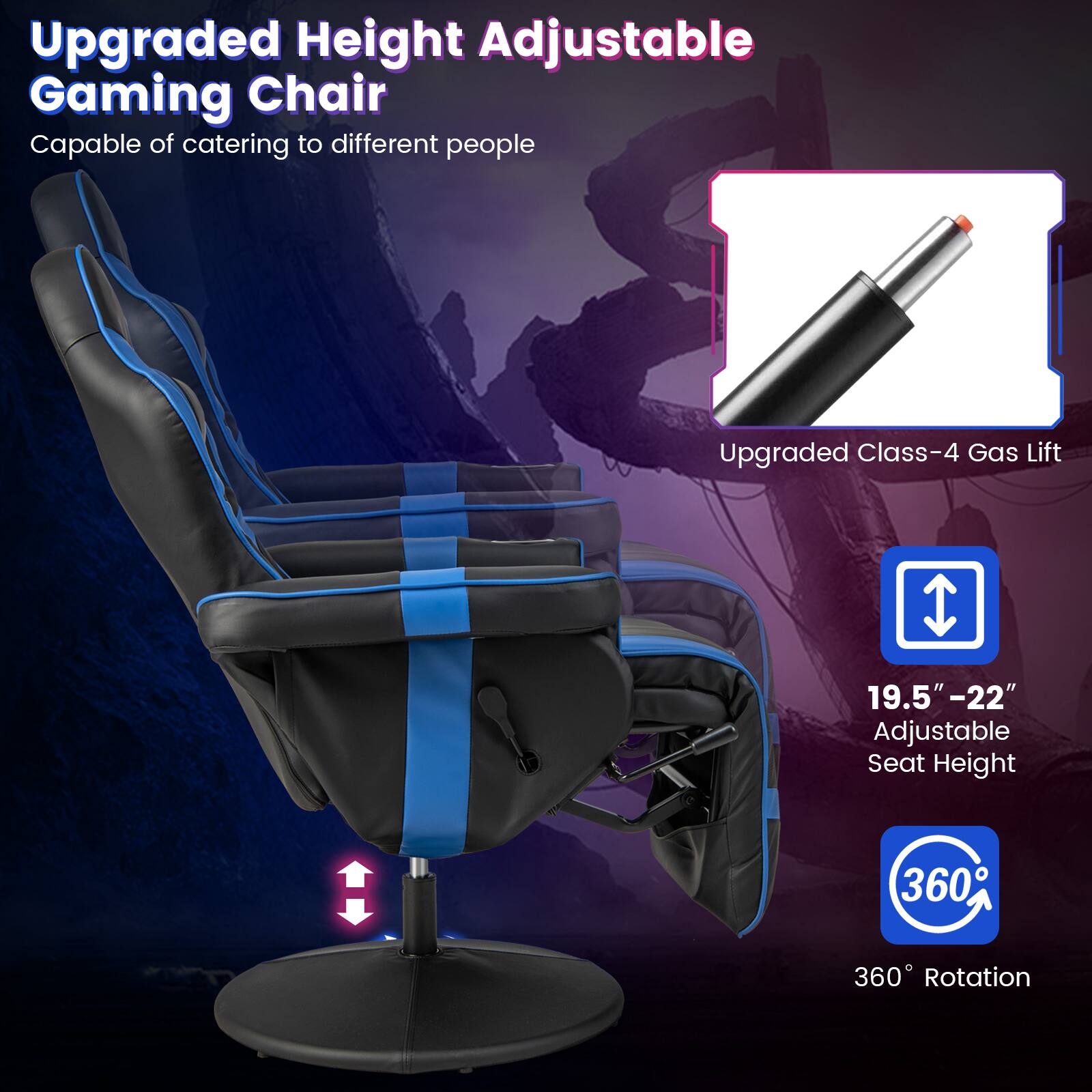 Upgraded Height Adjustable Gaming Chair Capable of catering to different people Upgraded Class-4 Gas Lift 19.5" - 22" Adjustable Seat Height 360° Rotation