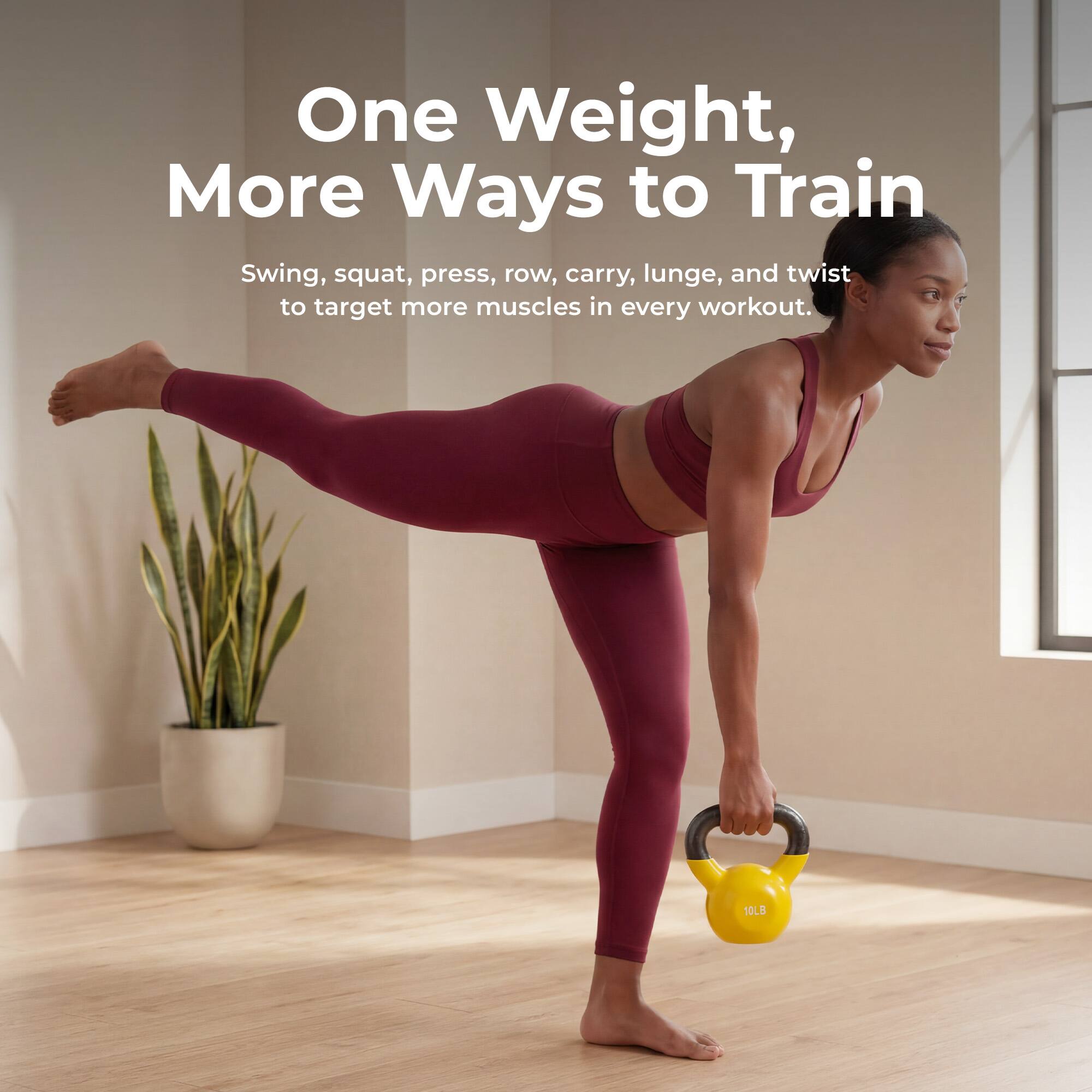 One Weight, More Ways to Train

Swing, squat, press, row, carry, lunge, and twist to target more muscles in every workout.

10LB