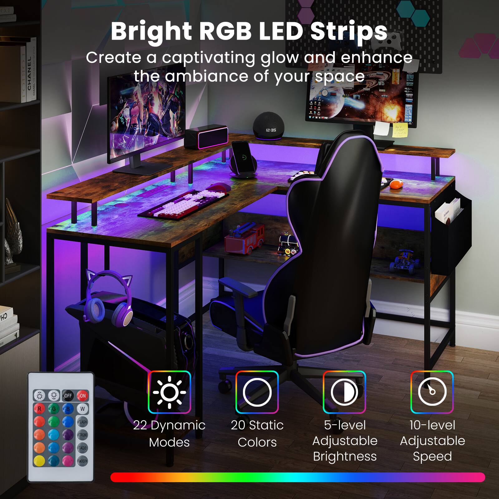 Bright RGB LED Strips  
Create a captivating glow and enhance the ambiance of your space  

- 22 Dynamic Modes  
- 20 Static Colors  
- 5-level Adjustable Brightness  
- 10-level Adjustable Speed