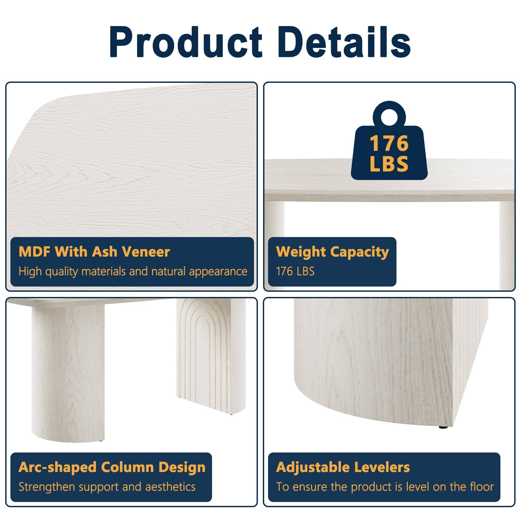 Product Details

- MDF With Ash Veneer
  - High quality materials and natural appearance

- Weight Capacity
  - 176 LBS

- Arc-shaped Column Design
  - Strengthen support and aesthetics

- Adjustable Levelers
  - To ensure the product is level on the floor