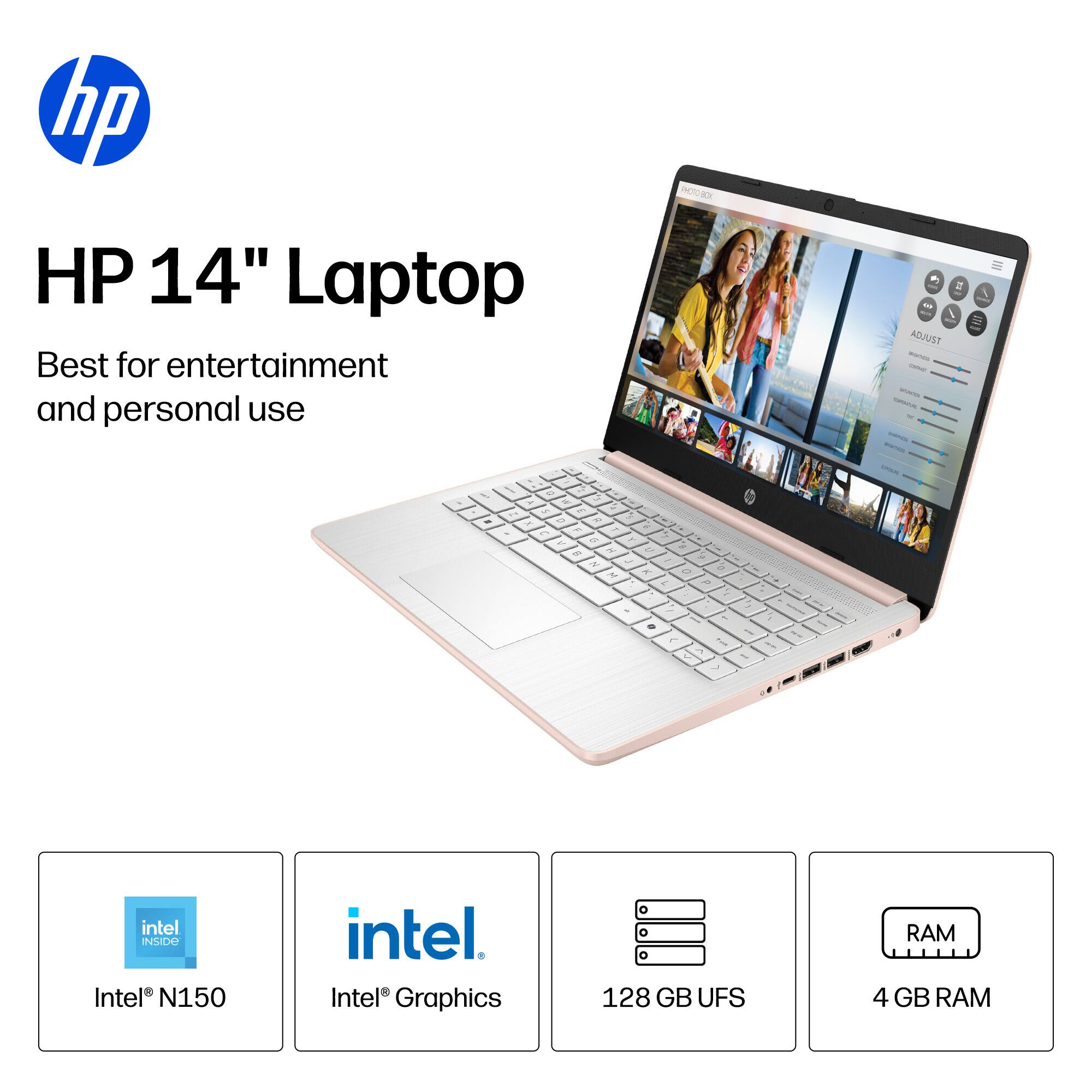 HP 14" Laptop  
Best for entertainment and personal use  

Intel® N150  
Intel® Graphics  
128 GB UFS  
4 GB RAM