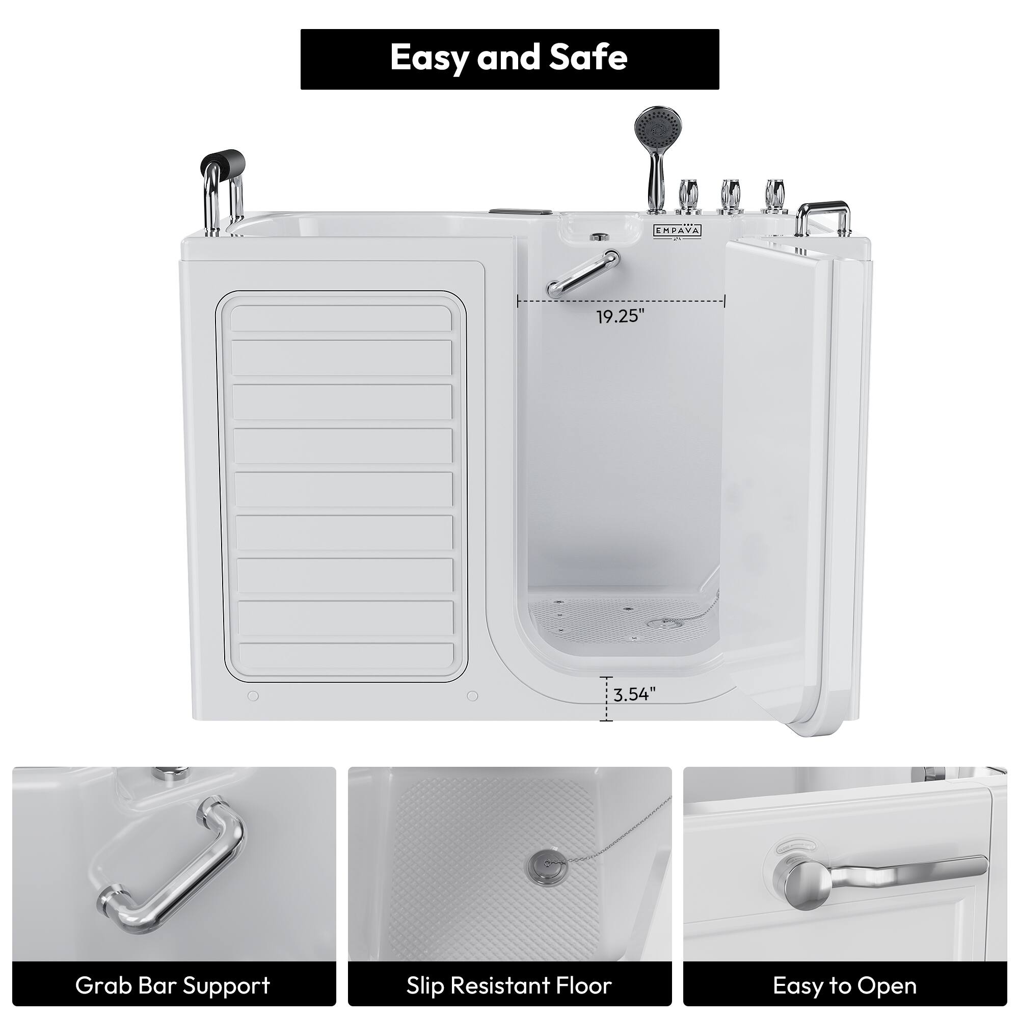 Easy and Safe

EMPAVA

19.25" x 3.54"

Grab Bar Support

Slip Resistant Floor

Easy to Open