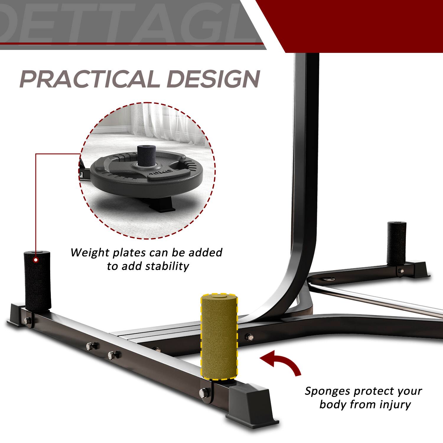 PRACTICAL DESIGN

Weight plates can be added to add stability

Sponges protect your body from injury