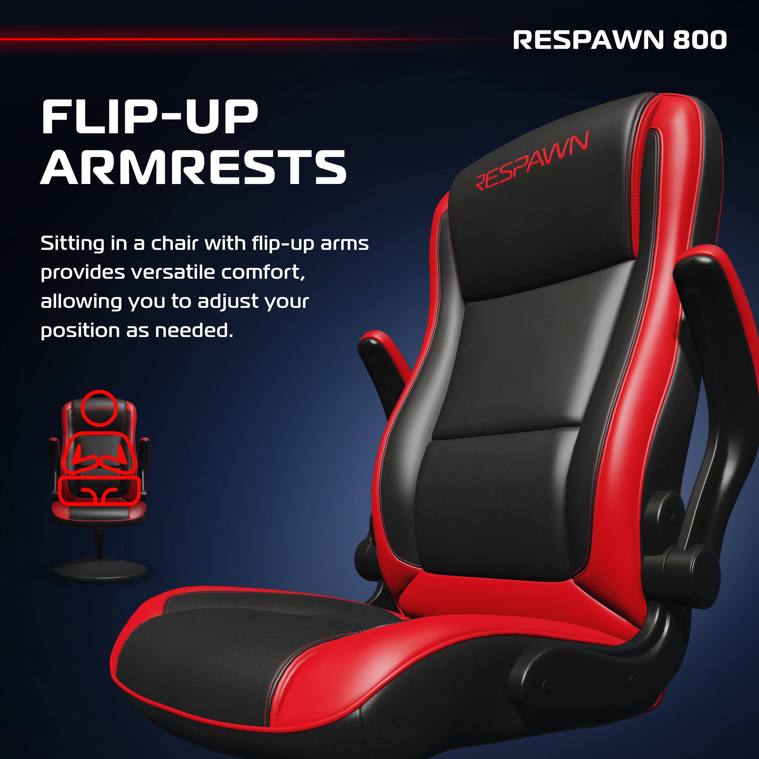 RESPAWN 800

FLIP-UP ARMRESTS

Sitting in a chair with flip-up arms provides versatile comfort, allowing you to adjust your position as needed.