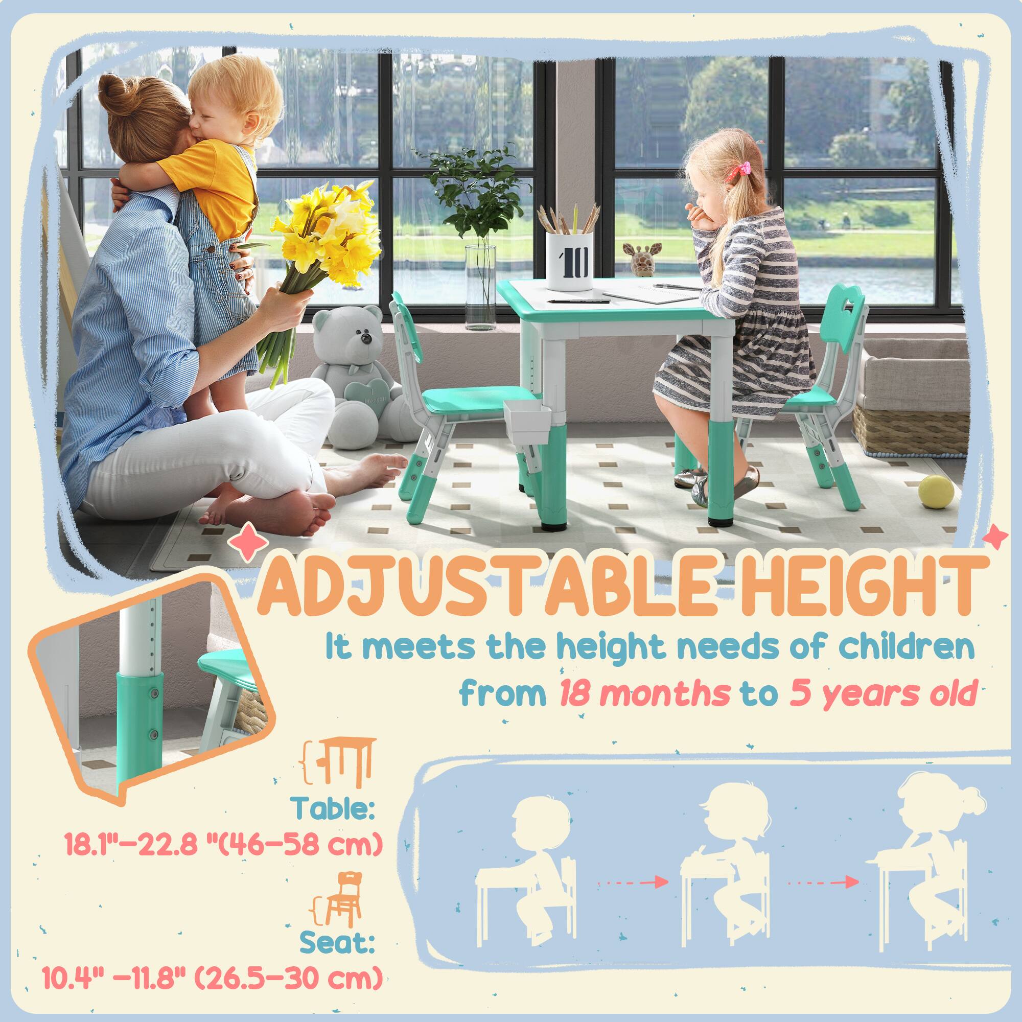 **ADJUSTABLE HEIGHT**

It meets the height needs of children from 18 months to 5 years old

- Table: 18.1" - 22.8" (46-58 cm)
- Seat: 10.4" - 11.8" (26.5-30 cm)