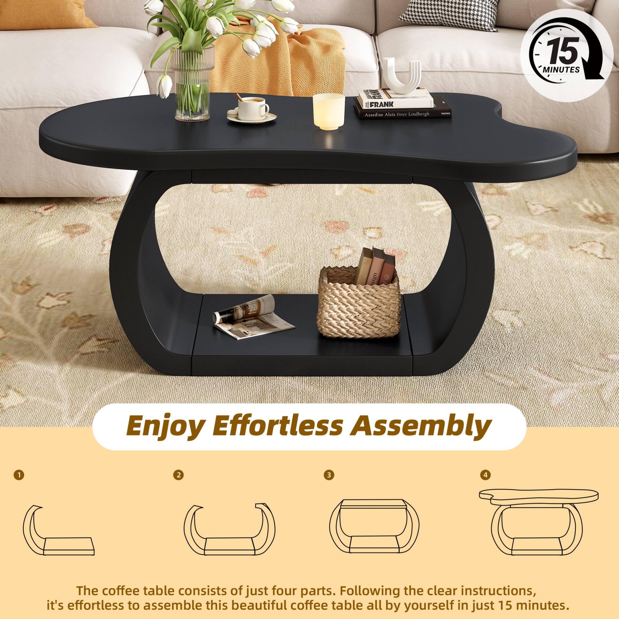 15 MINUTES

Enjoy Effortless Assembly

The coffee table consists of just four parts. Following the clear instructions, it's effortless to assemble this beautiful coffee table all by yourself in just 15 minutes.