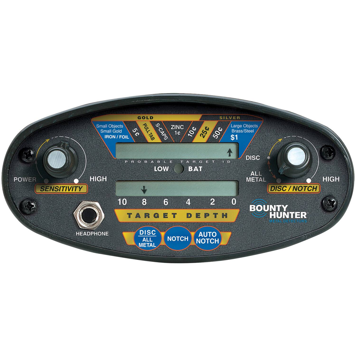 GOLD  
SILVER  
Small Objects  
ZINC  
Large Objects  
Small Gold  
5c  
PULL S-CAPS  
1c  
10c  
25c  
50c  
Brass/Steel  
IRON/FOIL  
TAB  
$1  
PHOBABLE  
TARGET ID  
LOW  
BAT  
POWER  
HIGH  
SENSITIVITY  
DISC  
ALL METAL  
HIGH DISC / NOTCH  
10  
8  
6  
4  
2  
0  
BOUNTY  
TARGET  
DEPTH  
HUNTER  
METAL DETECTORS  
HEADPHONE  
DISC  
AUTO  
ALL NOTCH  
NOTCH  
METAL