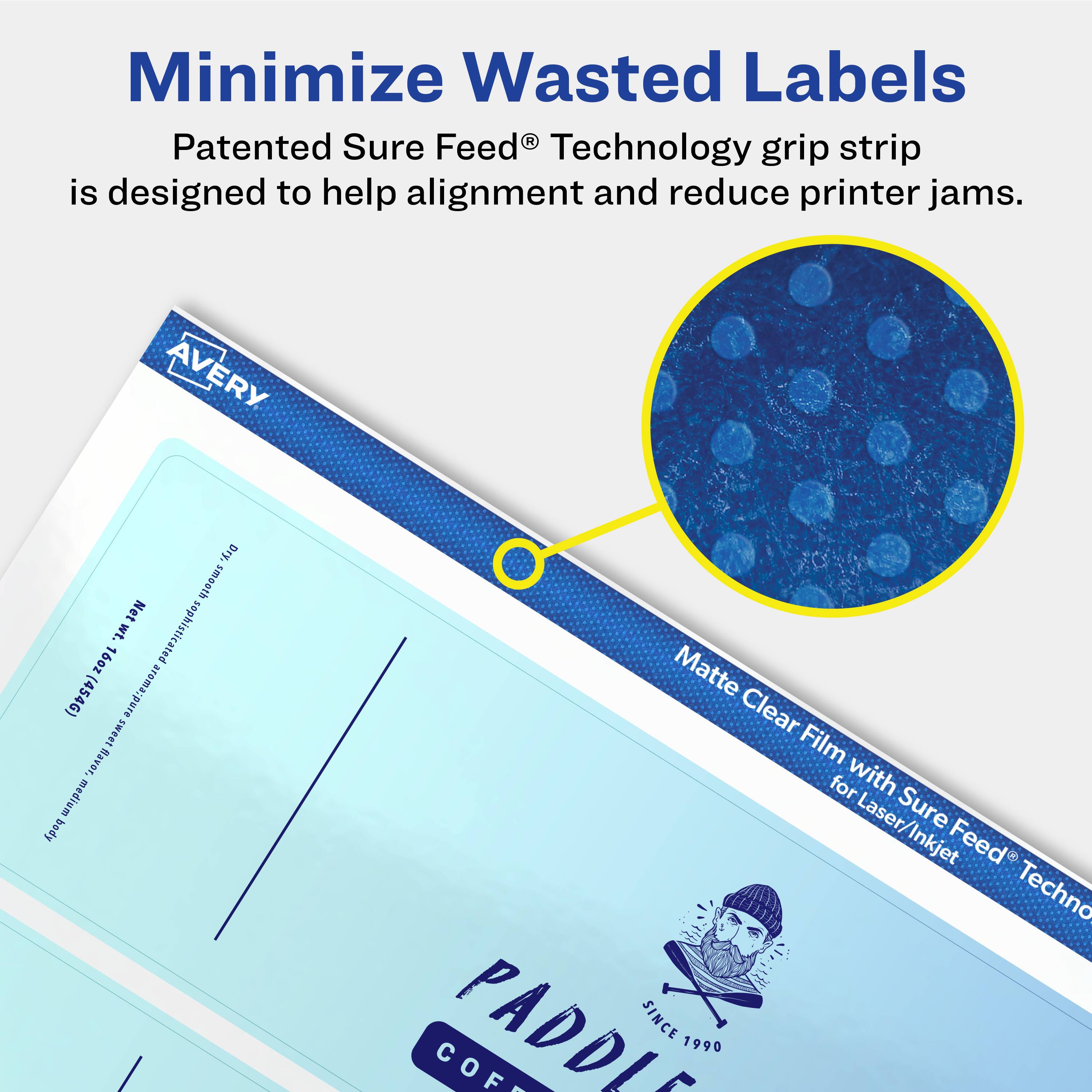 Minimize Wasted Labels

Patented Sure Feed® Technology grip strip is designed to help alignment and reduce printer jams.

AVERY

Matte Clear Film with Sure Feed® Technology for Laser/Inkjet

PADDLE COFFEE

SINCE 1990

Net 16oz wt. (454G)

A pure sweet flavor. Medium body

Smooth