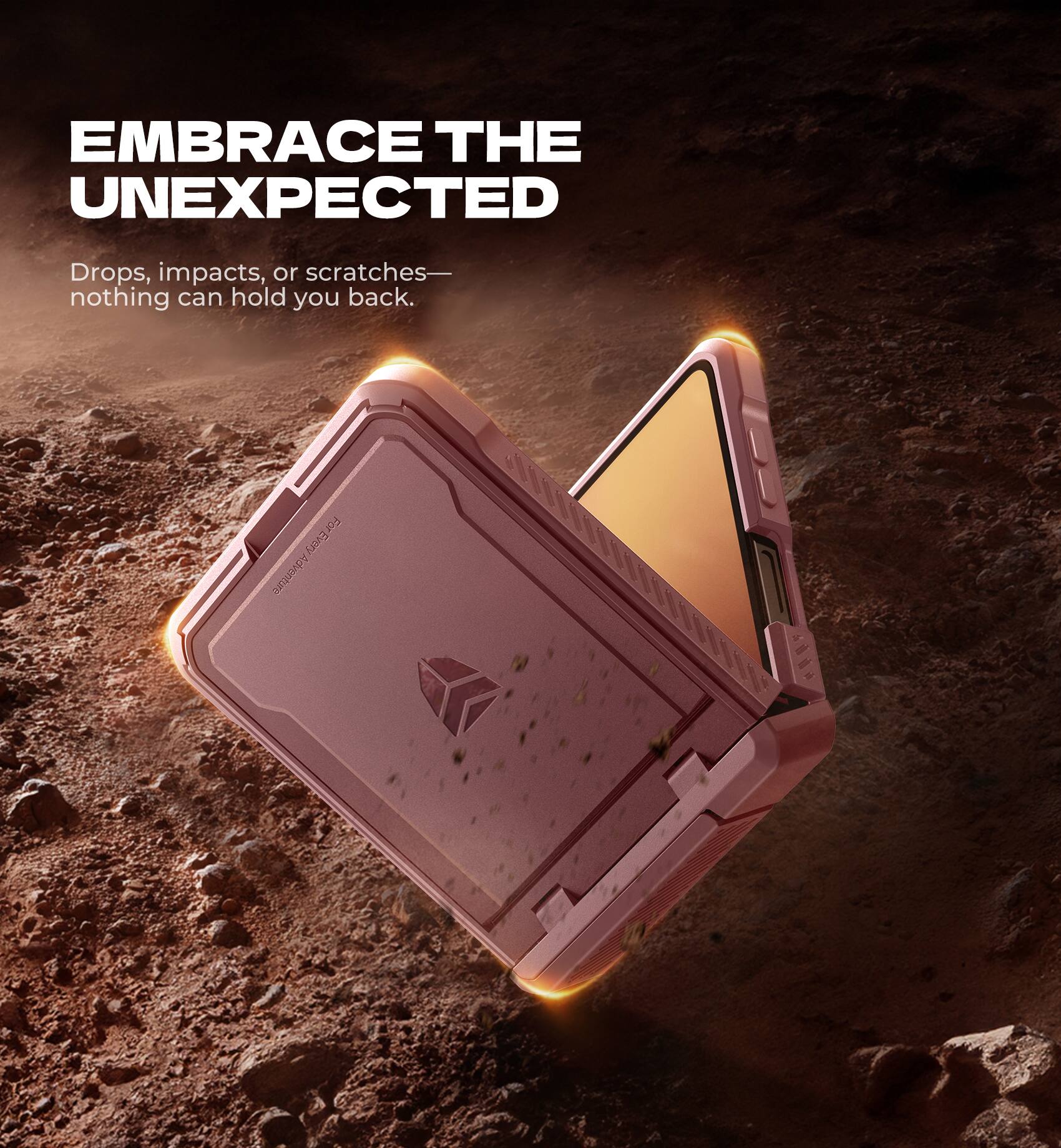 EMBRACE THE UNEXPECTED

Drops, impacts, or scratches—nothing can hold you back.

For Every Adventure