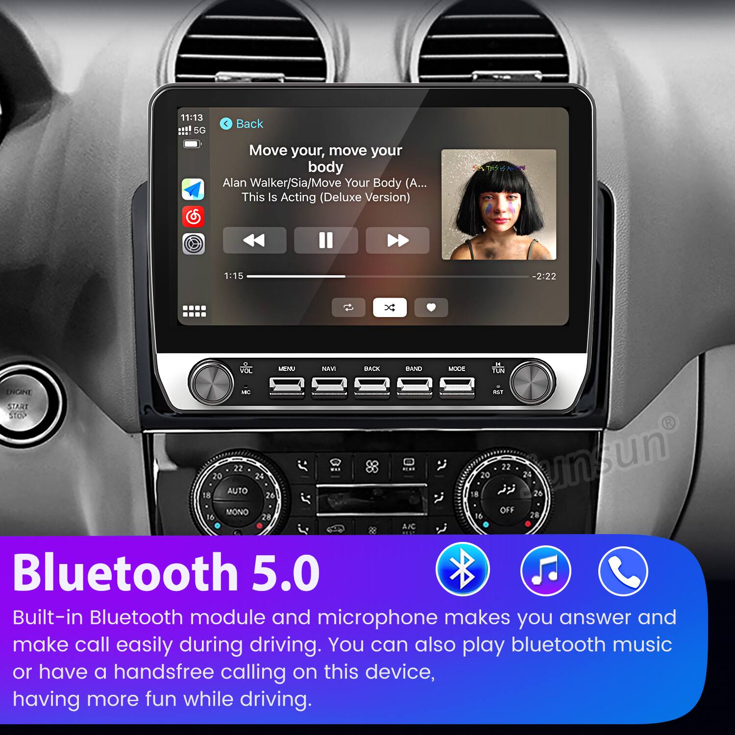 11:13 5G C Back Move your, move your body Alan Walker/Sia/Move Your Body (A... This Is Acting (Deluxe Version) 1:15 -2:22 VOL MEMU NAMI BACK BAND MODE TUN ENGINE MC AST START STOP 22 22 20 24 20 24 AUTO 18  25 18 26 MONO OFF 16 28 16 28 A.IC Bluetooth 5.0 Built-in Bluetooth module and microphone makes you answer and make call easily during driving. You can also play bluetooth music or have a handsfree calling on this device, having more fun while driving.