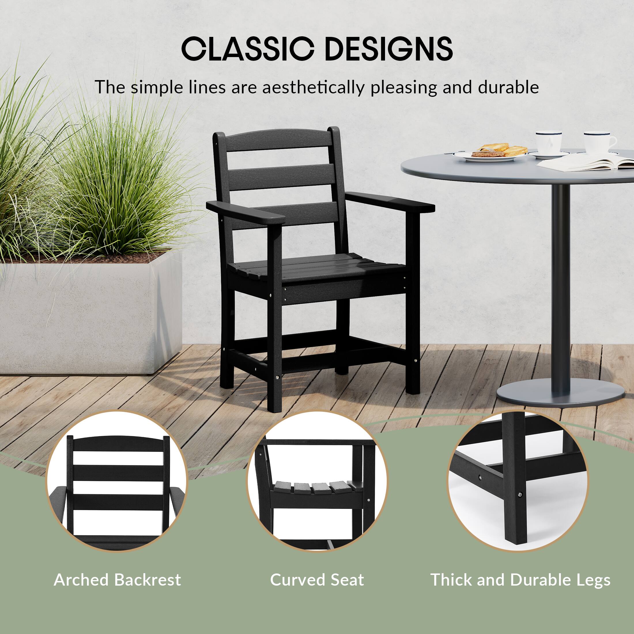 CLASSIC DESIGNS  
The simple lines are aesthetically pleasing and durable

- Arched Backrest
- Curved Seat
- Thick and Durable Legs