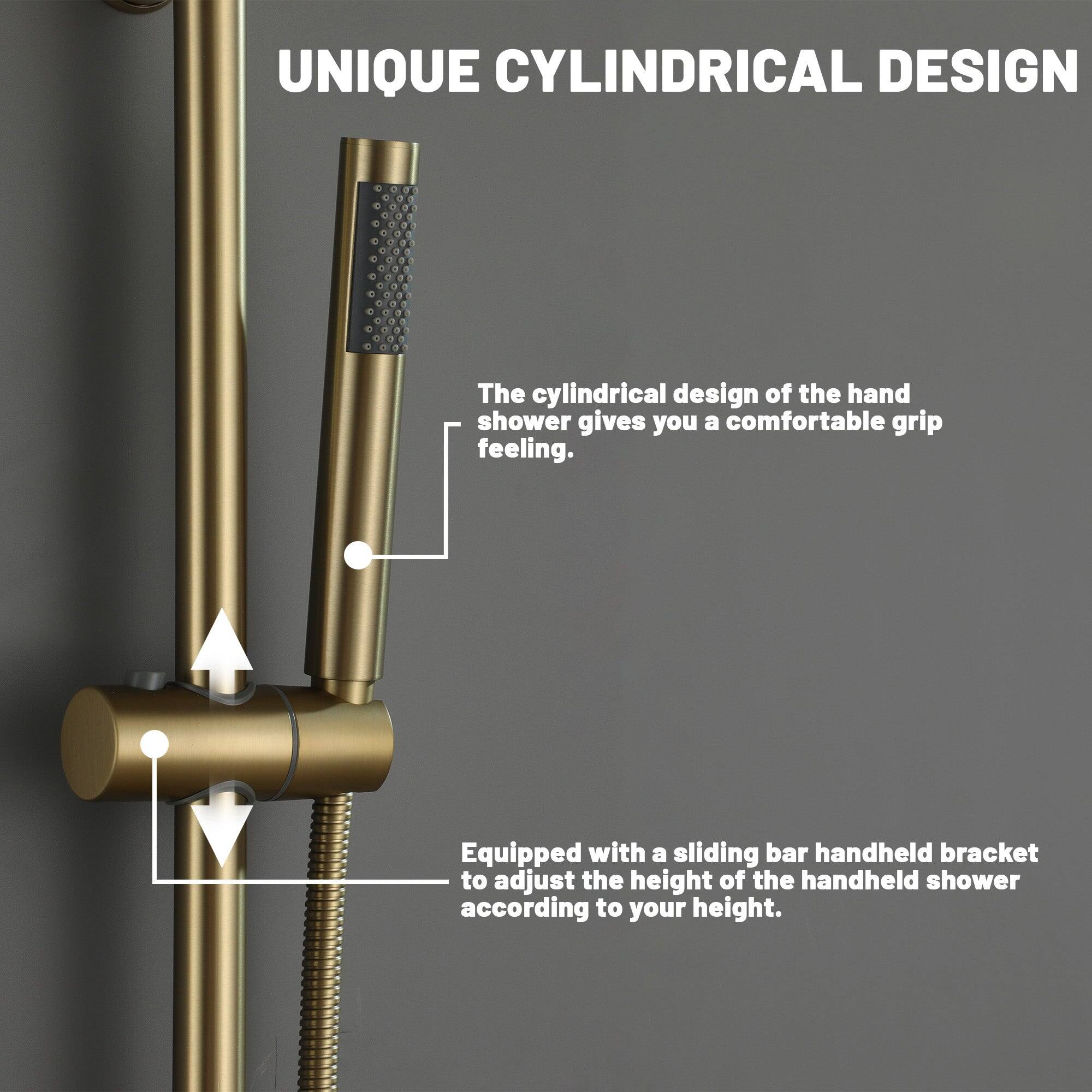 UNIQUE CYLINDRICAL DESIGN

The cylindrical design of the hand shower gives you a comfortable grip feeling.
Equipped with a sliding bar handheld bracket to adjust the height of the handheld shower according to your height.