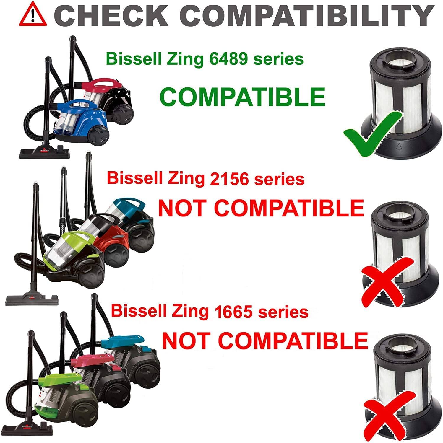 CHECK COMPATIBILITY

Bissell Zing 6489 series  
COMPATIBLE

Bissell Zing 2156 series  
NOT COMPATIBLE

Bissell Zing 1665 series  
NOT COMPATIBLE