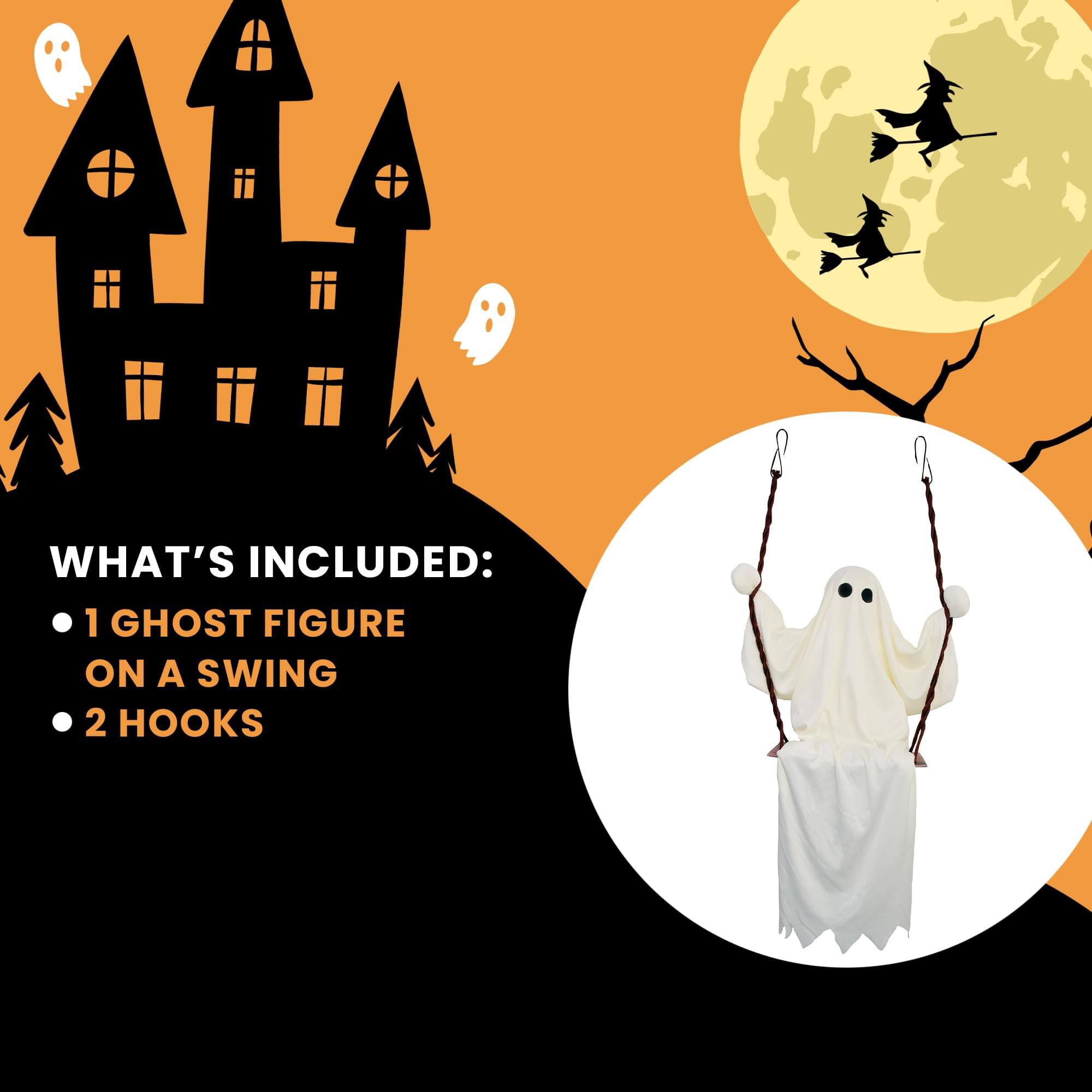 WHAT'S INCLUDED:  
• 1 GHOST FIGURE ON A SWING  
• 2 HOOKS