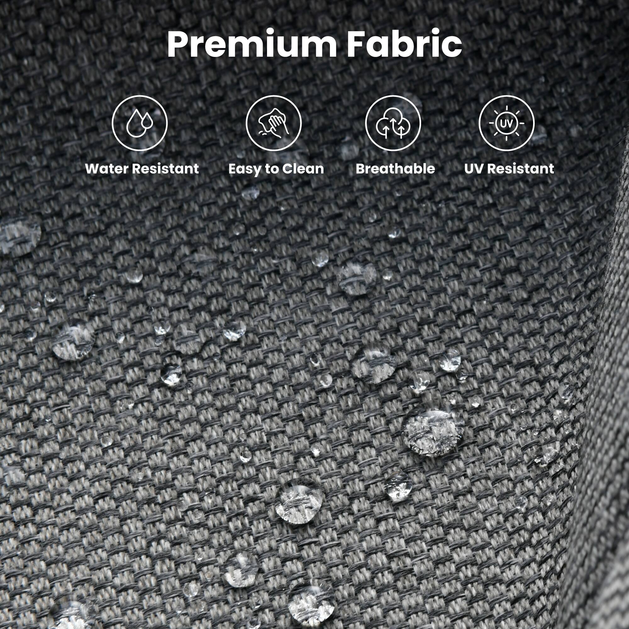 Premium Fabric

- Water Resistant
- Easy to Clean
- Breathable
- UV Resistant