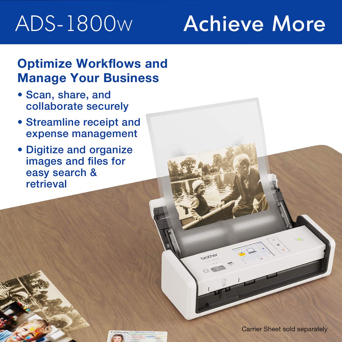 ADS-1800w Achieve More Optimize Workflows and Manage Your Business Scan, share, and collaborate securely Streamline receipt and expense management Digitize and organize images and files for easy search & retrieval Brother California