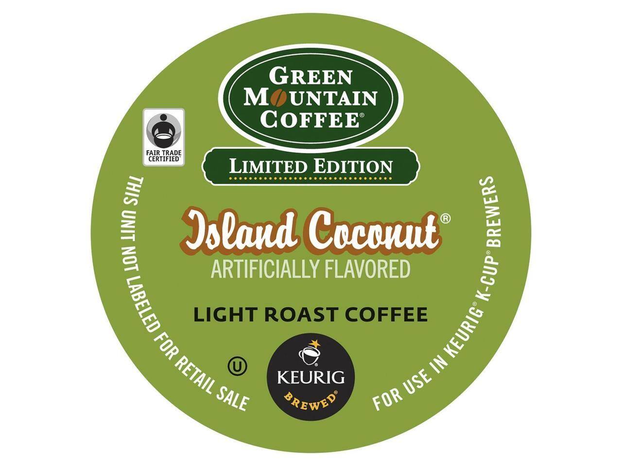 GREEN MOUNTAIN COFFEE  
FAIR TRADE CERTIFIED  
LIMITED EDITION  
Island Coconut  
ARTIFICIALLY FLAVORED  
LIGHT ROAST COFFEE  
KEURIG K-CUP® BREWERS  
FOR USE IN KEURIG®  
NOT LABELED FOR RETAIL SALE