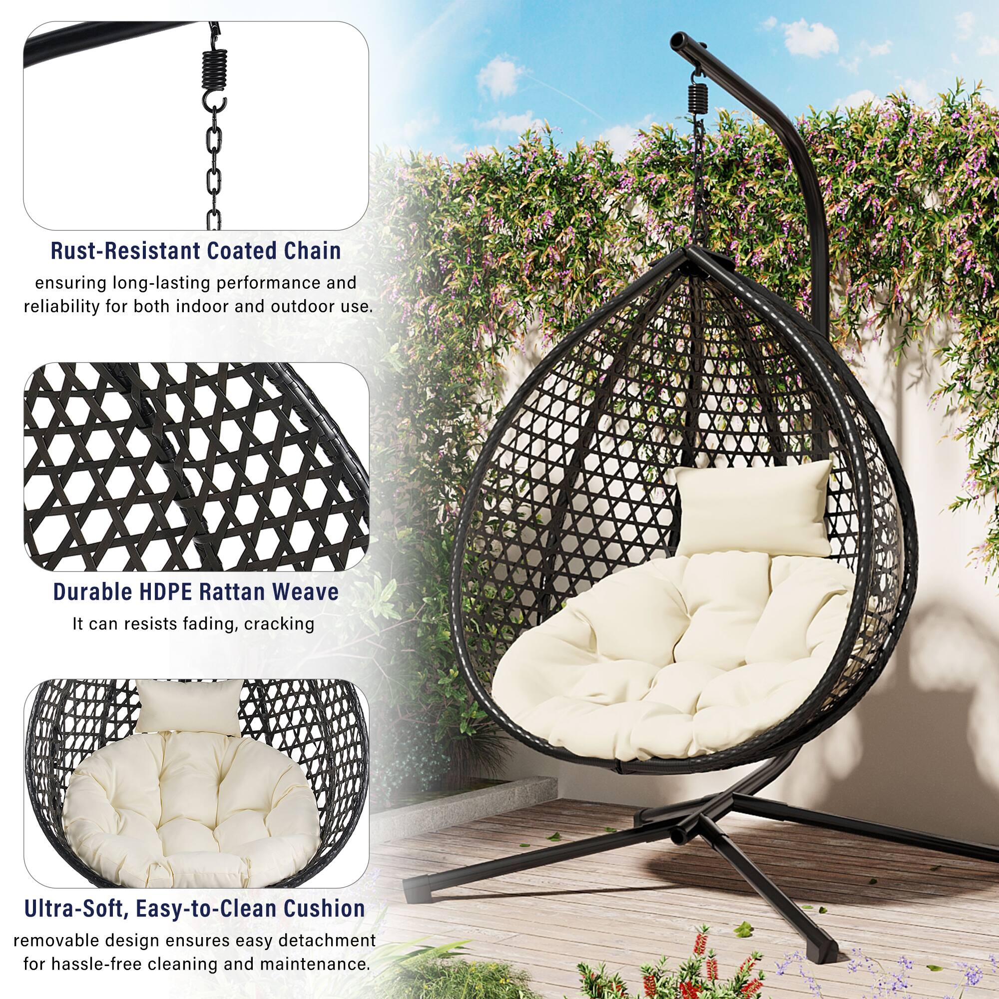 Rust-Resistant Coated Chain ensuring long-lasting performance and reliability for both indoor and outdoor use.

Durable HDPE Rattan Weave: It can resist fading and cracking.

Ultra-Soft, Easy-to-Clean Cushion: removable design ensures easy detachment for hassle-free cleaning and maintenance.