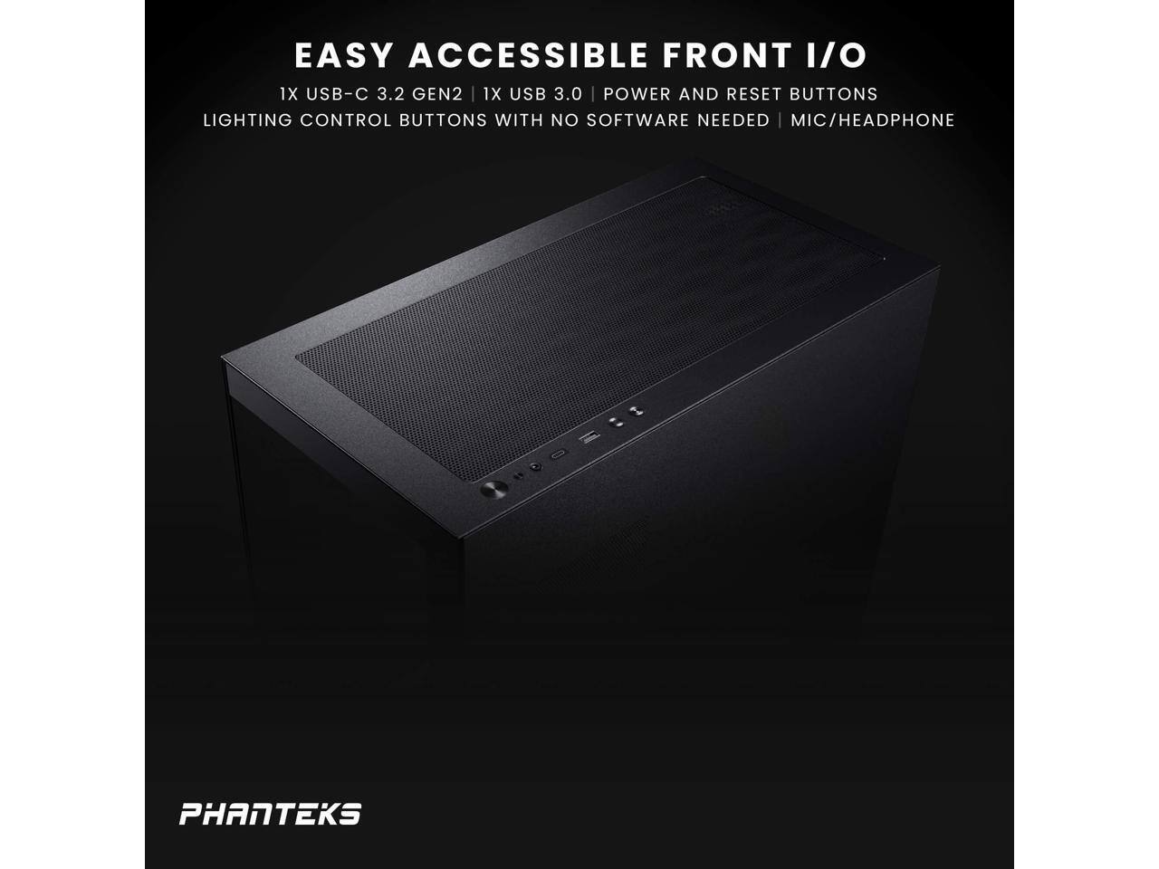 EASY ACCESSIBLE FRONT I/O  
1X USB-C 3.2 GEN2 | 1X USB 3.0 | POWER AND RESET BUTTONS  
LIGHTING CONTROL BUTTONS WITH NO SOFTWARE NEEDED | MIC/HEADPHONE  

PHANTEKS