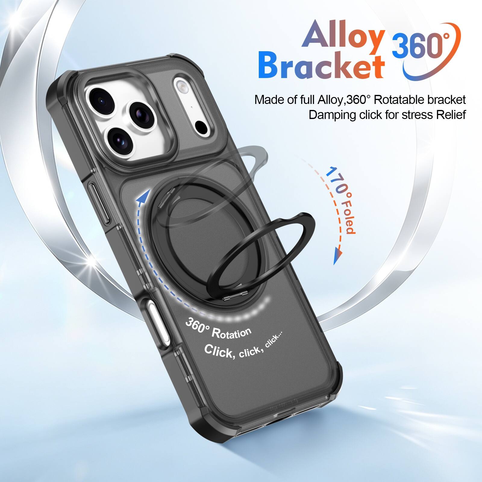 Alloy 360° Bracket  
Made of full Alloy, 360° Rotatable bracket  
Damping click for stress Relief  

170° Folded  
360° Rotation  
Click, click, click...