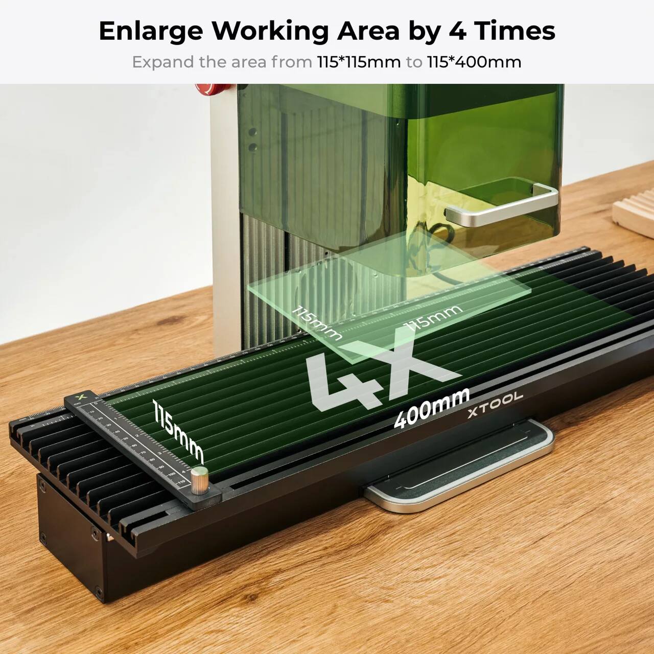 Enlarge Working Area by 4 Times  
Expand the area from 115*115mm to 115*400mm  

115mm  
115mm  
7175mm  
4X  
400mm  
XTOOL