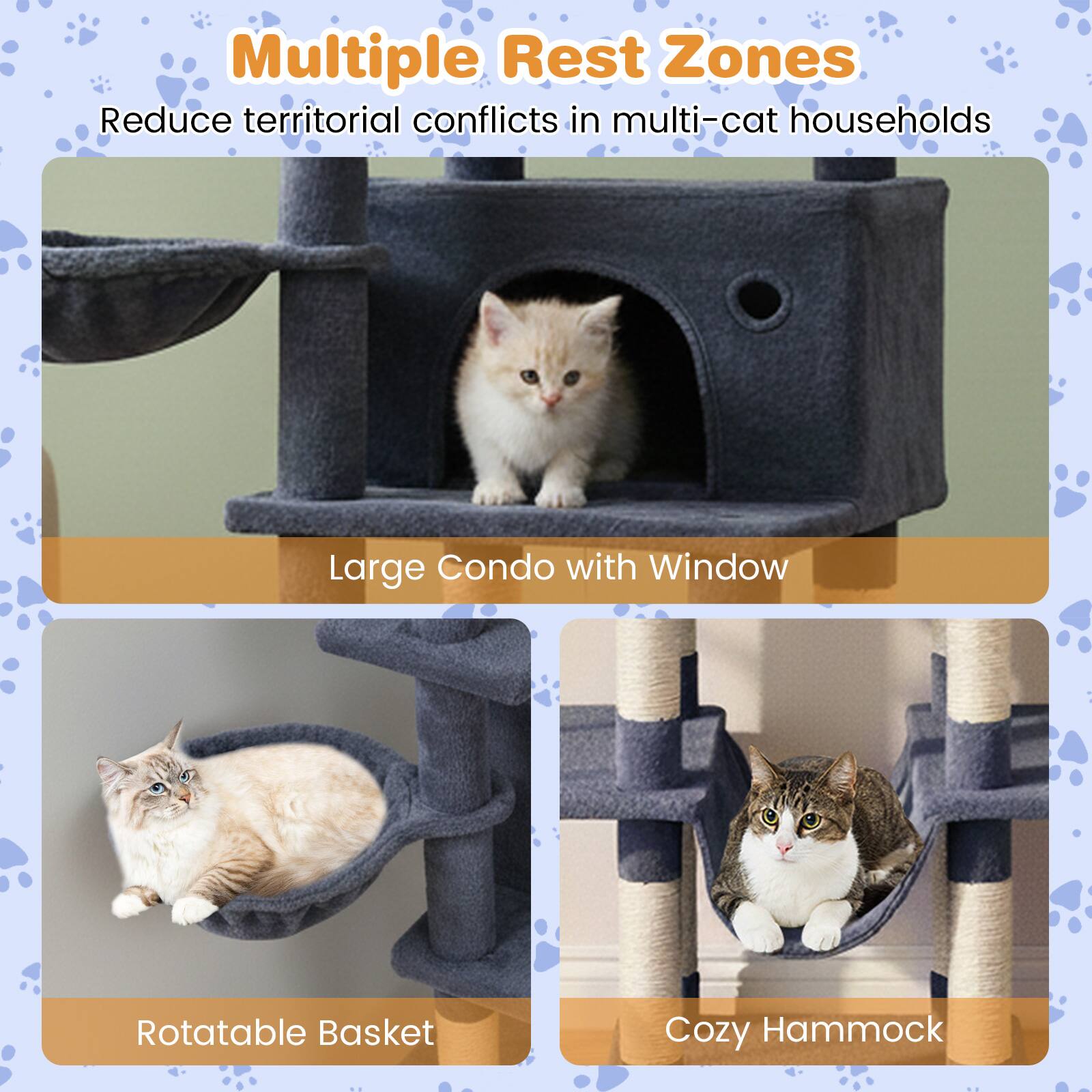 Multiple Rest Zones  
Reduce territorial conflicts in multi-cat households  

Large Condo with Window  

Rotatable Basket  

Cozy Hammock