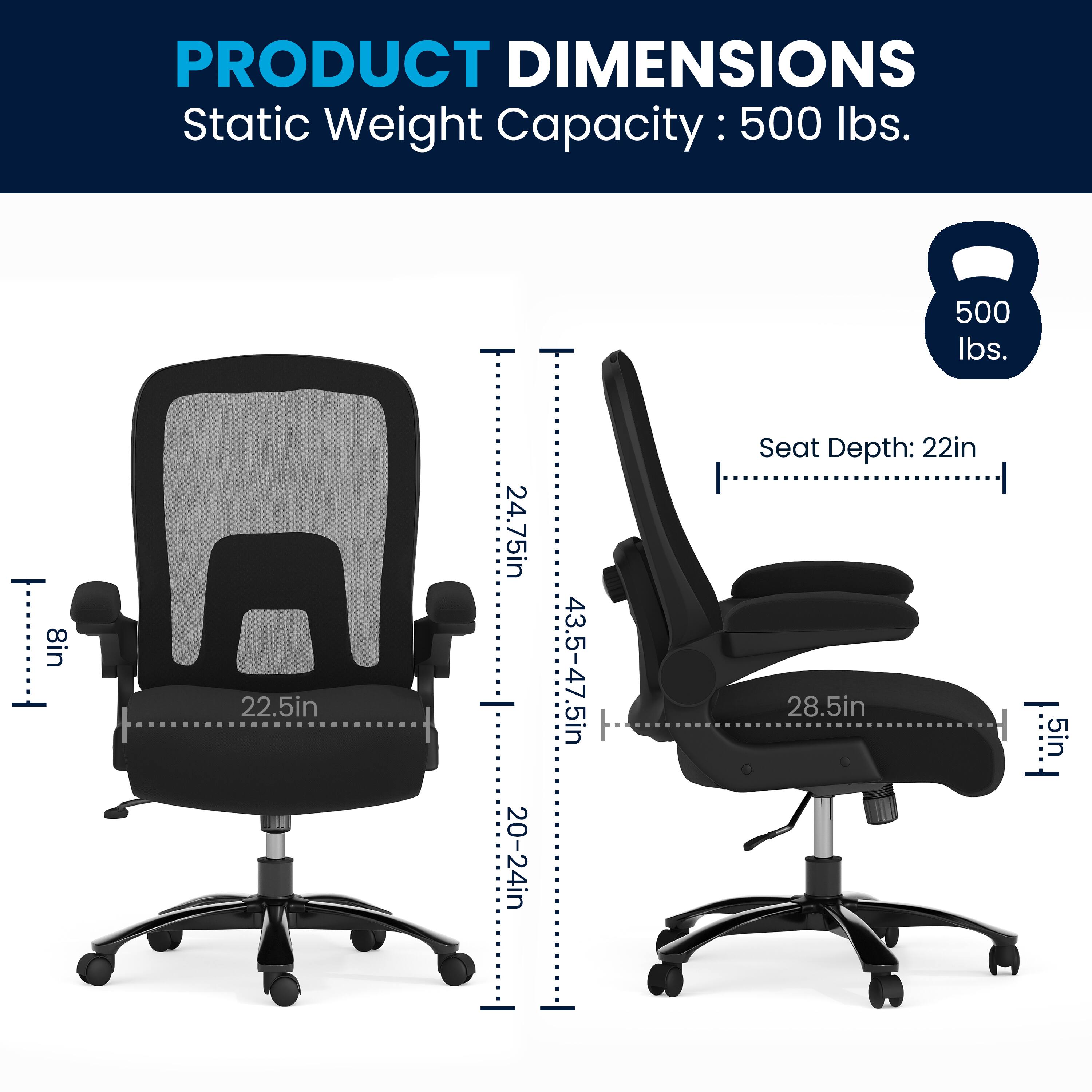 PRODUCT DIMENSIONS  
Static Weight Capacity: 500 lbs.  
Seat Depth: 22in  
8in  
22.5in  
24.75in  
20-24in  
43.5-47.5in  
28.5in  
5in