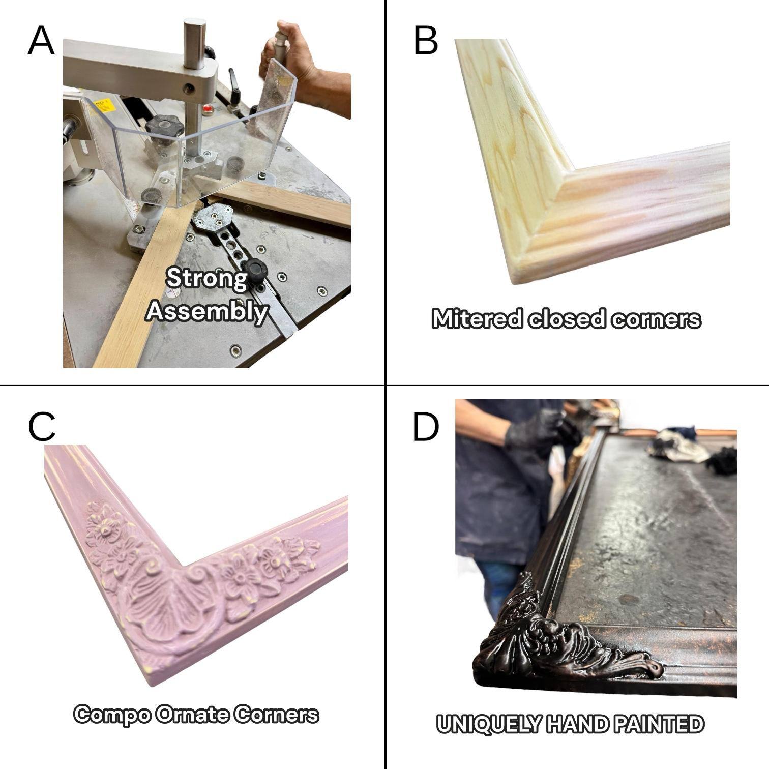 A. Strong Assembly  
B. Mitered closed corners  
C. Compo Ornate Corners  
D. Uniquely Hand Painted