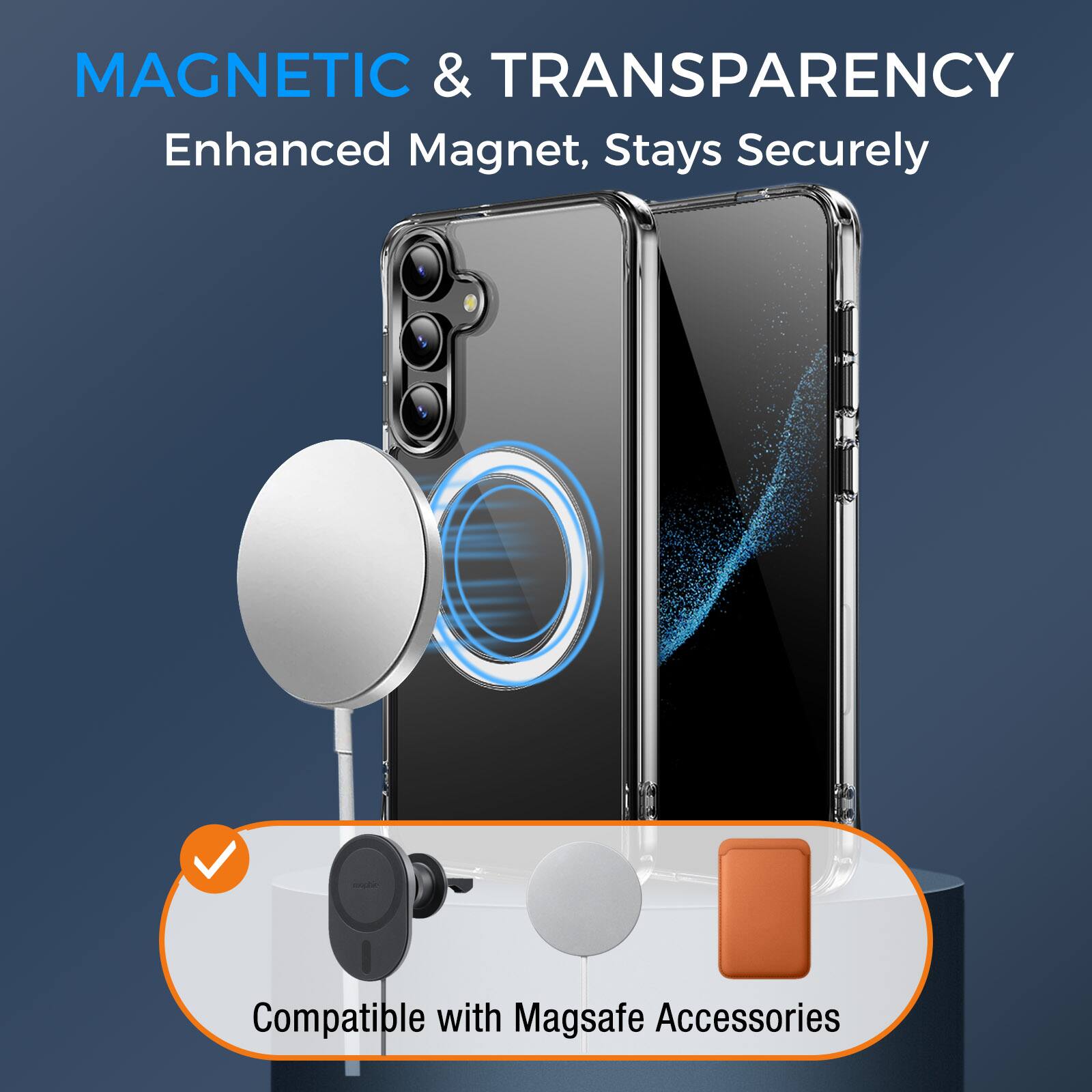 MAGNETIC & TRANSPARENCY  
Enhanced Magnet, Stays Securely  
Compatible with Magsafe Accessories