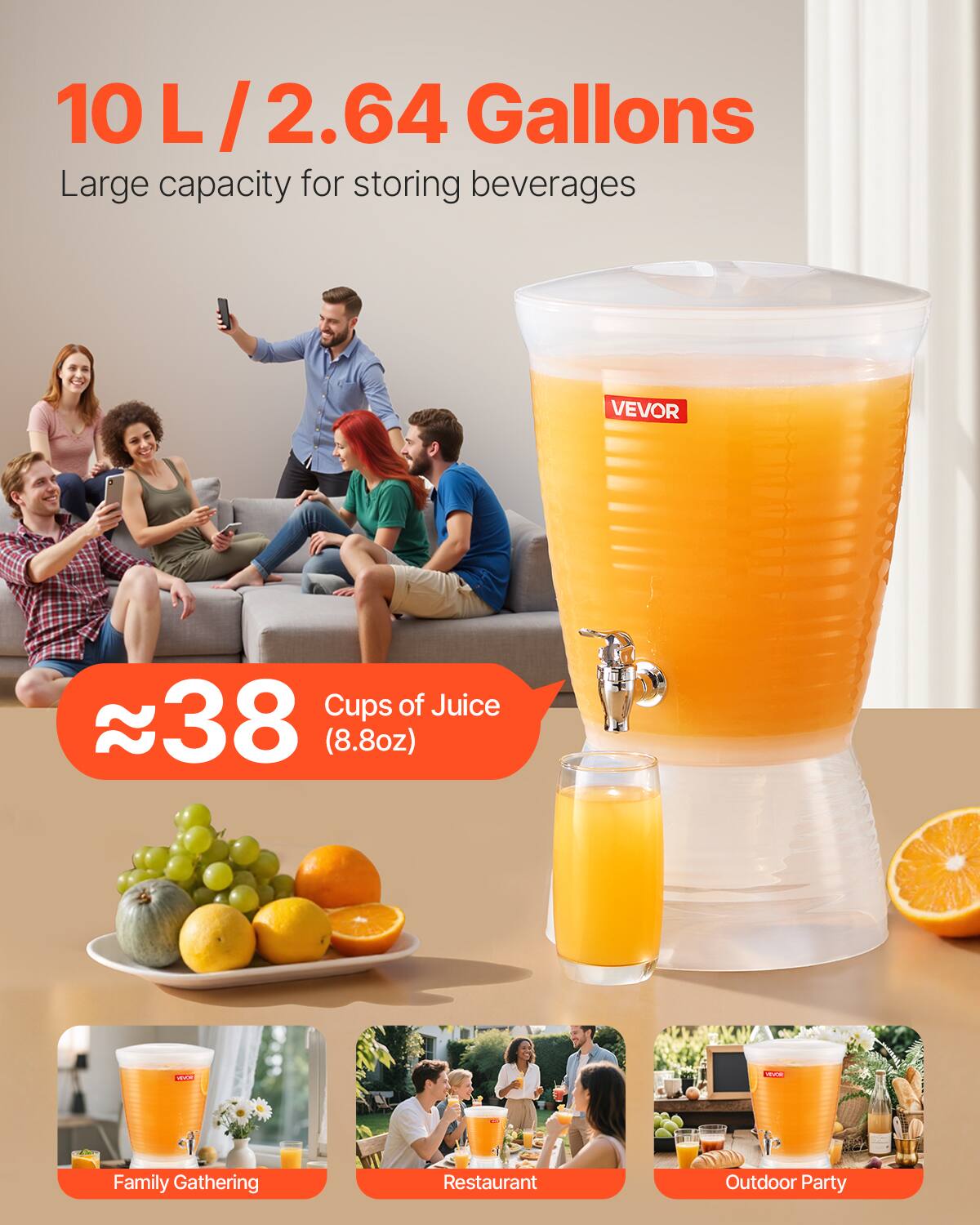 10 L / 2.64 Gallons  
Large capacity for storing beverages  

≈38 Cups of Juice (8.8oz)  

Family Gathering  
Restaurant  
Outdoor Party