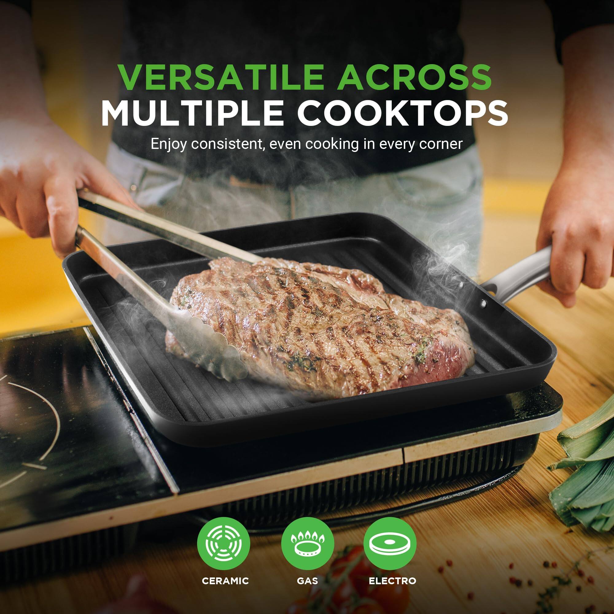VERSATILE ACROSS MULTIPLE COOKTOPS  
Enjoy consistent, even cooking in every corner  

CERAMIC  
GAS  
ELECTRO