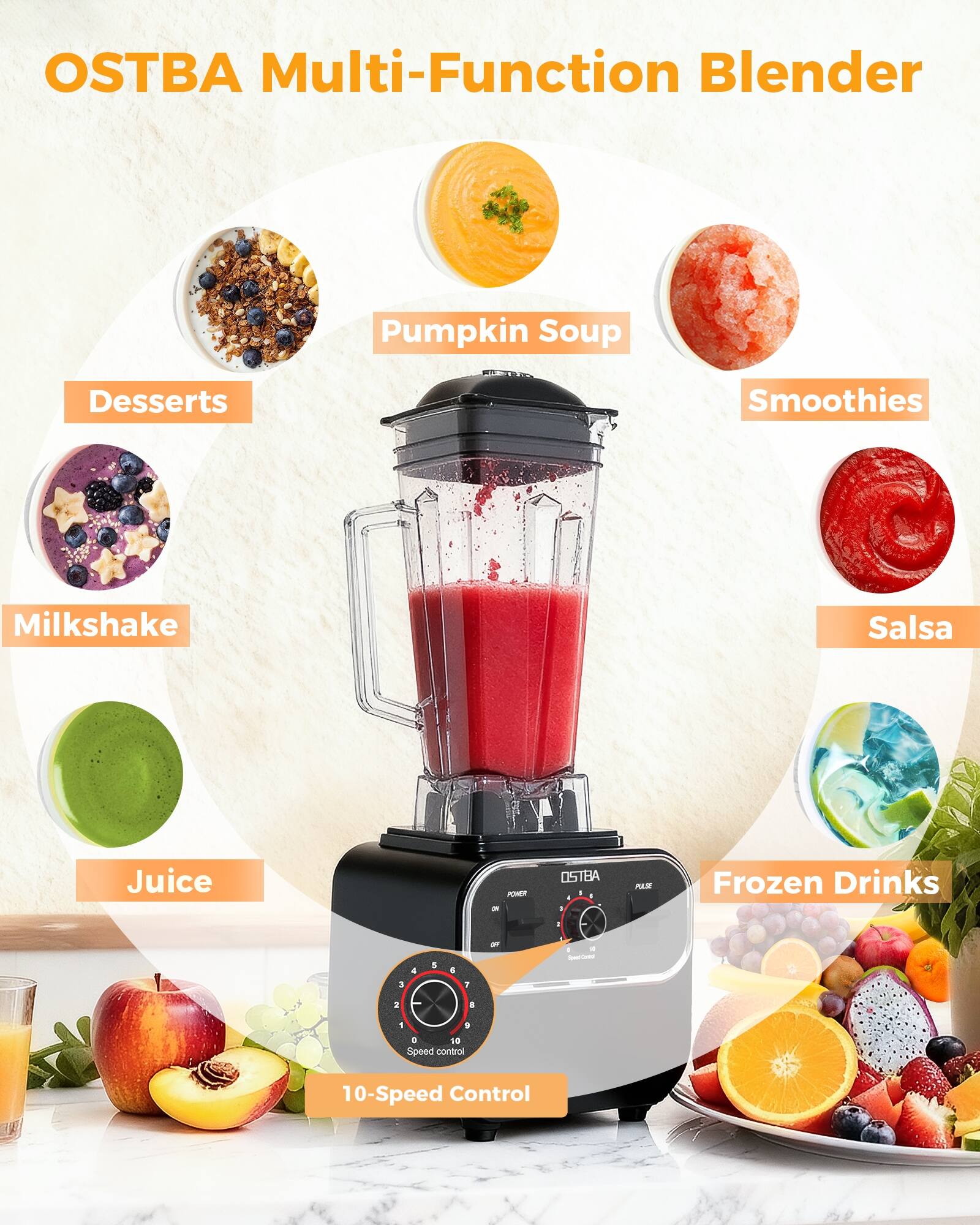 OSTBA Multi-Function Blender

- Pumpkin Soup
- Smoothies
- Salsa
- Frozen Drinks
- Juice
- Milkshake
- Desserts

10-Speed Control