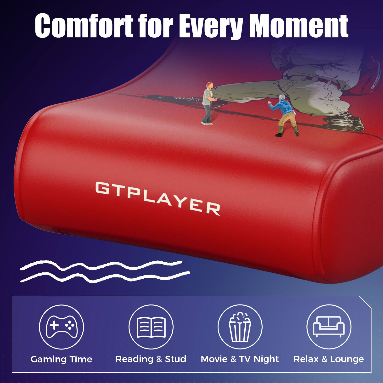 Comfort for Every Moment  
GTPLAYER  

Gaming Time  
Reading & Study  
Movie & TV Night  
Relax & Lounge