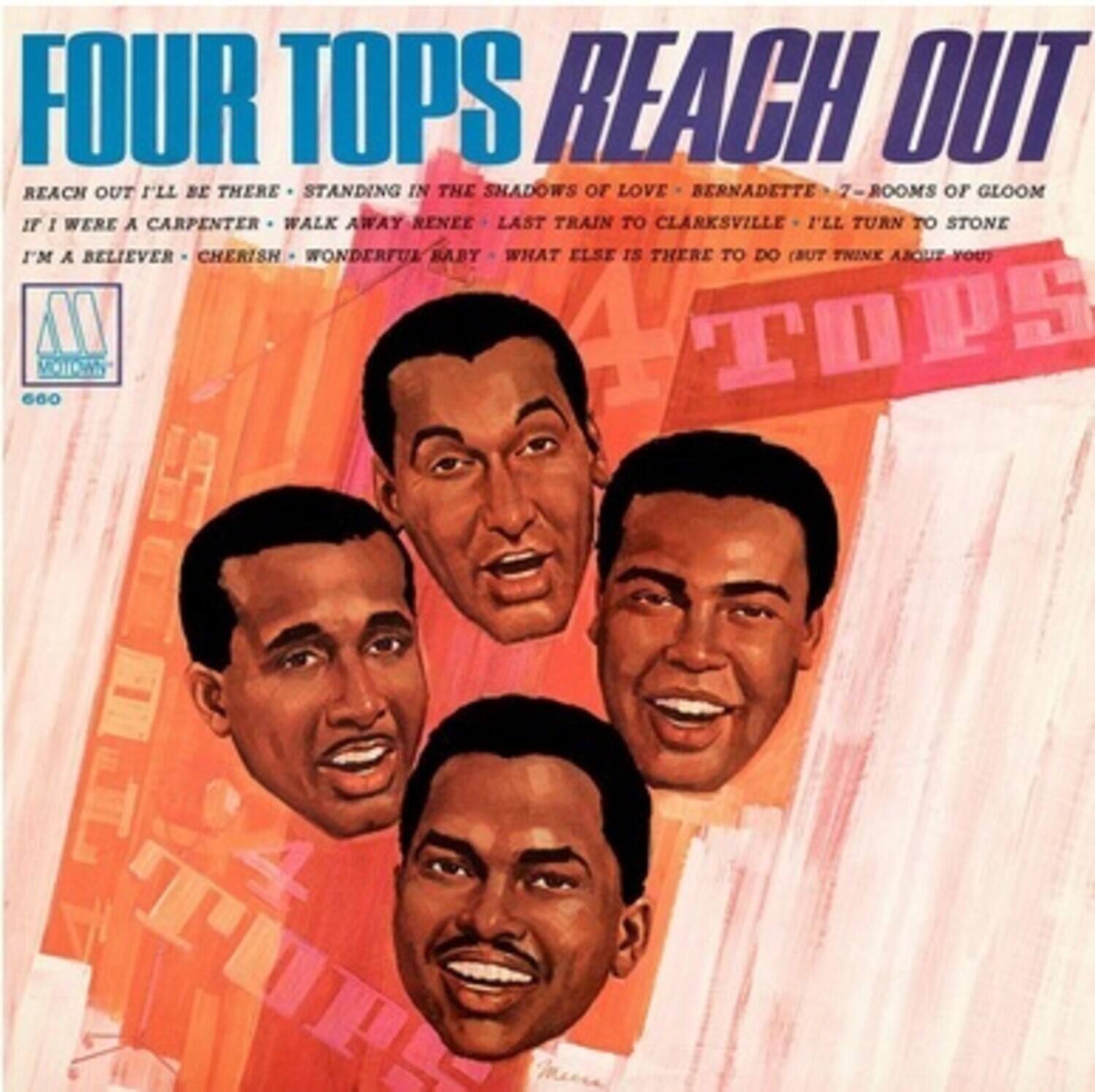FOUR TOPS  
REACH OUT  

REACH OUT I'LL BE THERE  
STANDING IN THE SHADOWS  
IF I WERE A CARPENTER  
WALK AWAY RENEE  
LAST TRAIN TO CLARKSVILLE  
I'LL TURN TO STONE  
I'M A BELIEVER  
CHERISH  
WONDERFUL BABY  
WHAT ELSE IS THERE TO DO (BUT THINK ABOUT YOU)  

LOVE  
BERNADETTE  
7 ROOMS OF GLOOM  

MOTOWN  
660