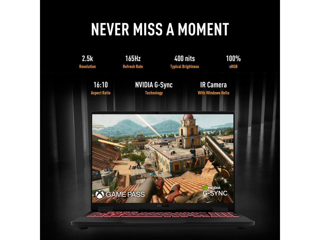 NEVER MISS A MOMENT

- 2.5k Resolution
- 165Hz Refresh Rate
- 400 nits Typical Brightness
- 100% sRGB
- 16:10 Aspect Ratio
- NVIDIA G-Sync Technology
- IR Camera With Windows Hello
- GAME PASS
- NVIDIA G-SYNC