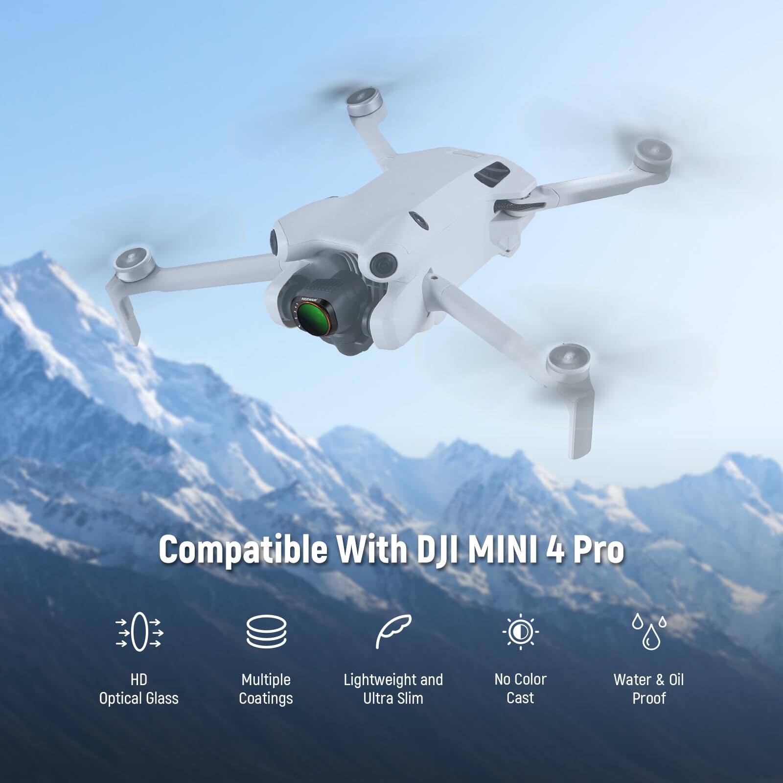 Compatible With DJI MINI 4 Pro  
HD Optical Glass  
Multiple Coatings  
Lightweight and Ultra Slim  
No Color Cast  
Water & Oil Proof