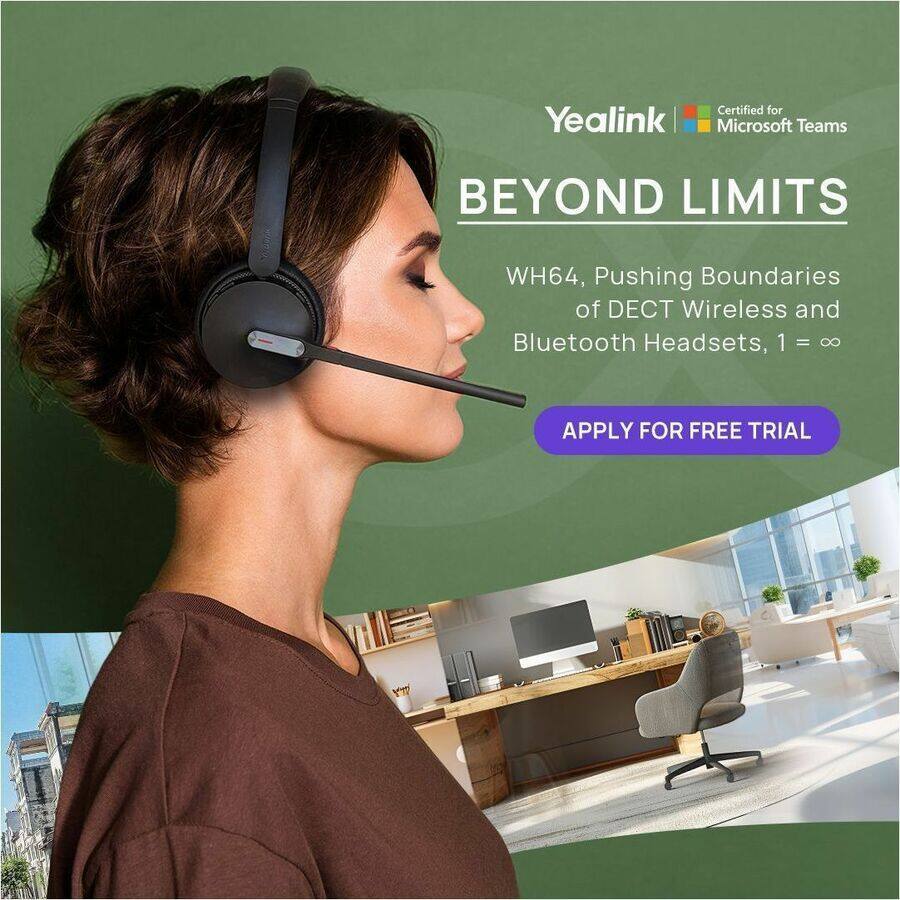 Certified for Yealink Microsoft Teams  
BEYOND LIMITS  
WH64, Pushing Boundaries of DECT Wireless and Bluetooth Headsets, 1 = ∞  
APPLY FOR FREE TRIAL