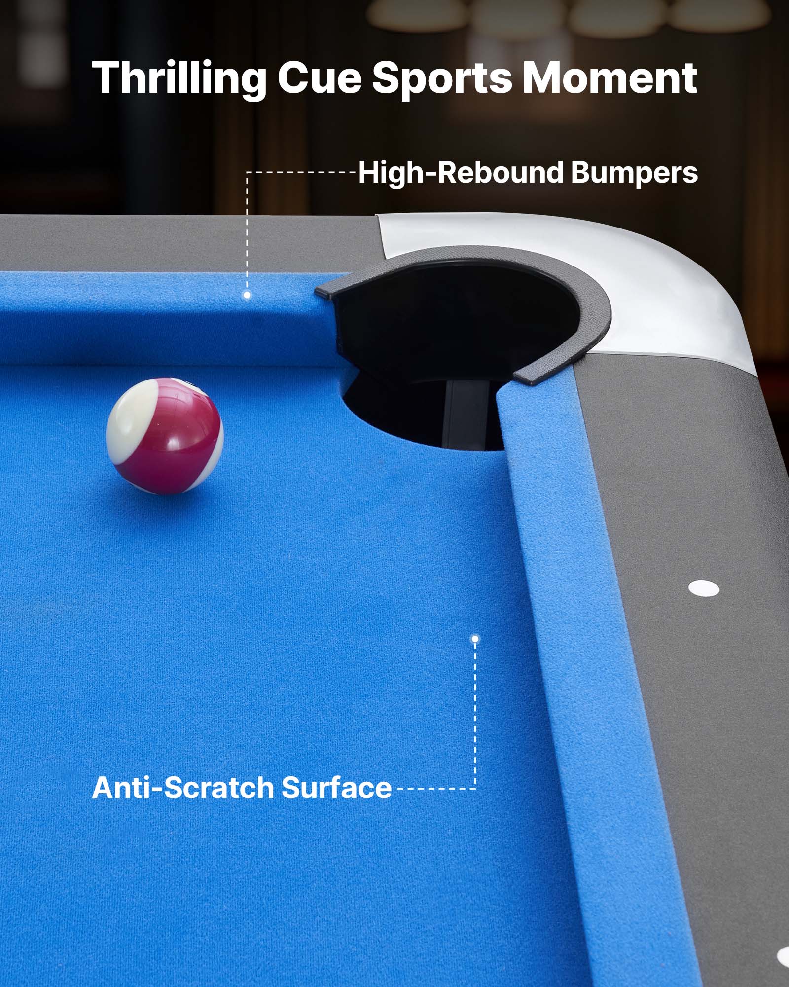 Thrilling Cue Sports Moment

High-Rebound Bumpers

Anti-Scratch Surface