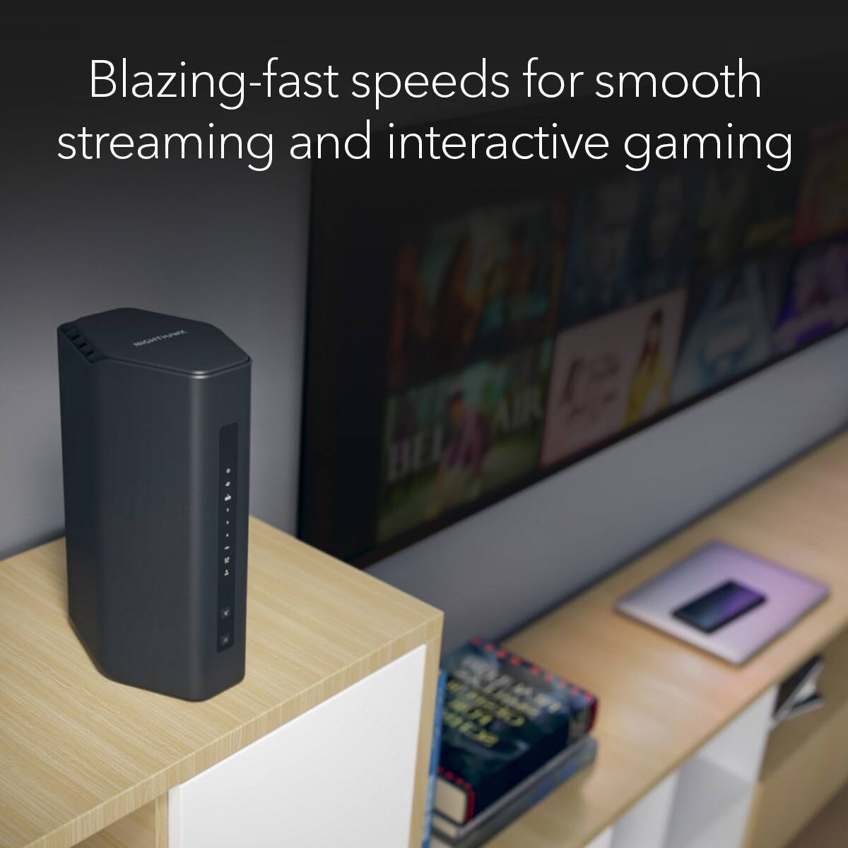Blazing-fast speeds for smooth streaming and interactive gaming