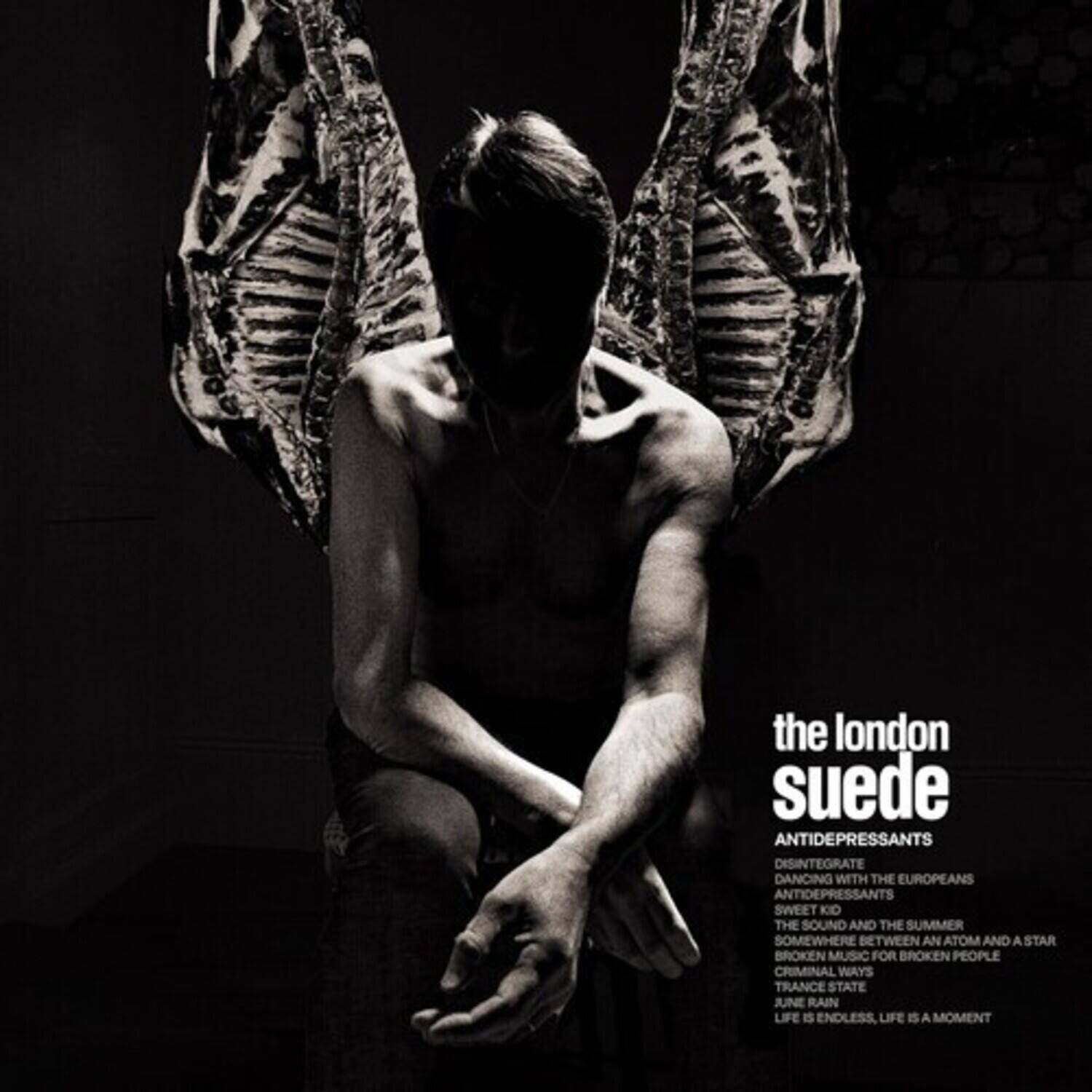 the london suede

ANTIDEPRESSANTS  
DISINTEGRATE  
DANCING WITH THE EUROPEANS  
ANTIDEPRESSANTS  
SWEET KID  
THE SOUND AND THE SUMMER  
SOMEWHERE BETWEEN AN ATOM AND A STAR  
BROKEN MUSIC FOR BROKEN PEOPLE  
CRIMINAL WAYS  
TRANCE STATE  
JUNE RAIN  
LIFE IS ENDLESS, LIFE IS A MOMENT