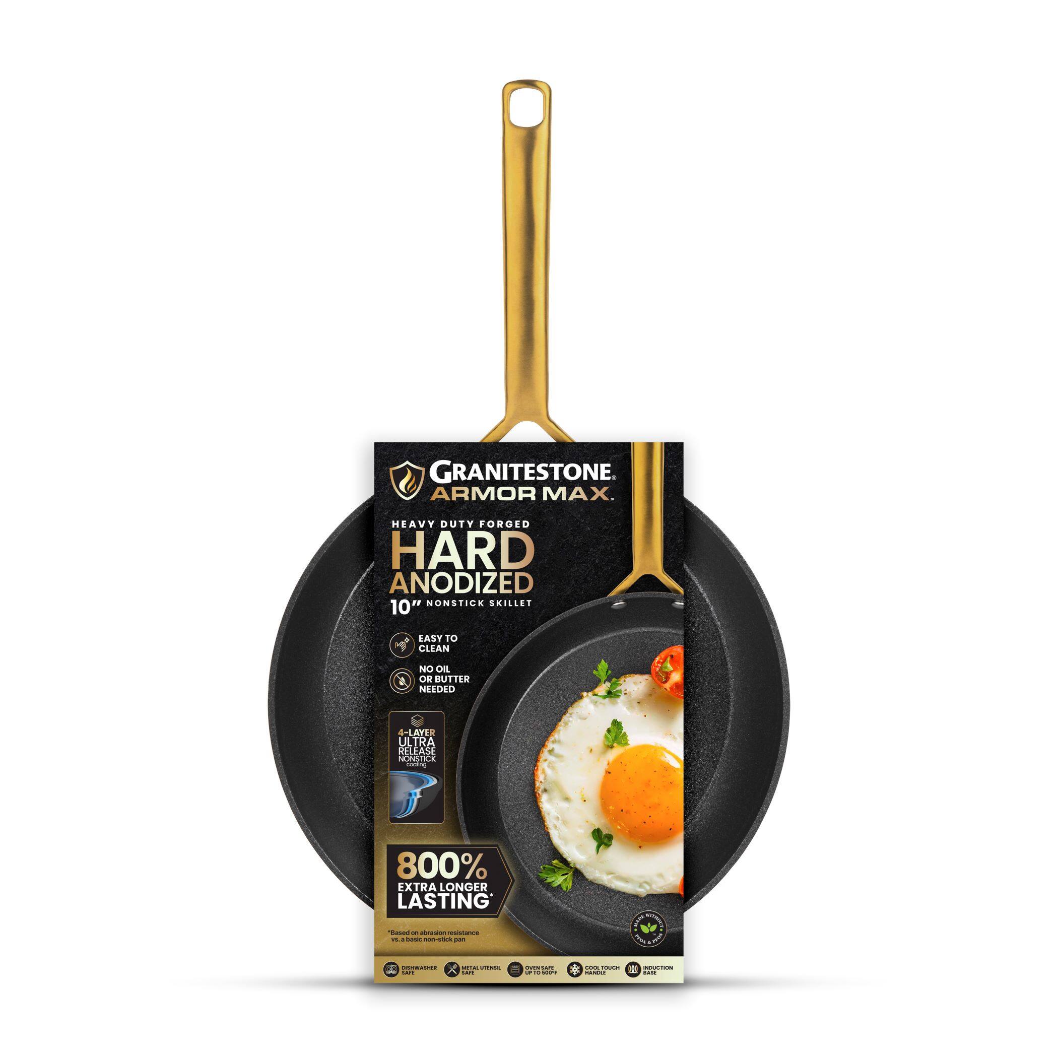 GRANITESTONE ARMOR MAX.  
HEAVY DUTY FORGED HARD ANODIZED  
10" NONSTICK SKILLET  

EASY TO CLEAN  
NO OIL OR BUTTER NEEDED  
ULTRAVIOLET RELEASE  
800% EXTRA LONGER LASTING  

- Based on abrasion resistance  
- DURABILITY  
- OIL-FREE  
- COOL-TO-TOUCH  
- DISHWASHER SAFE