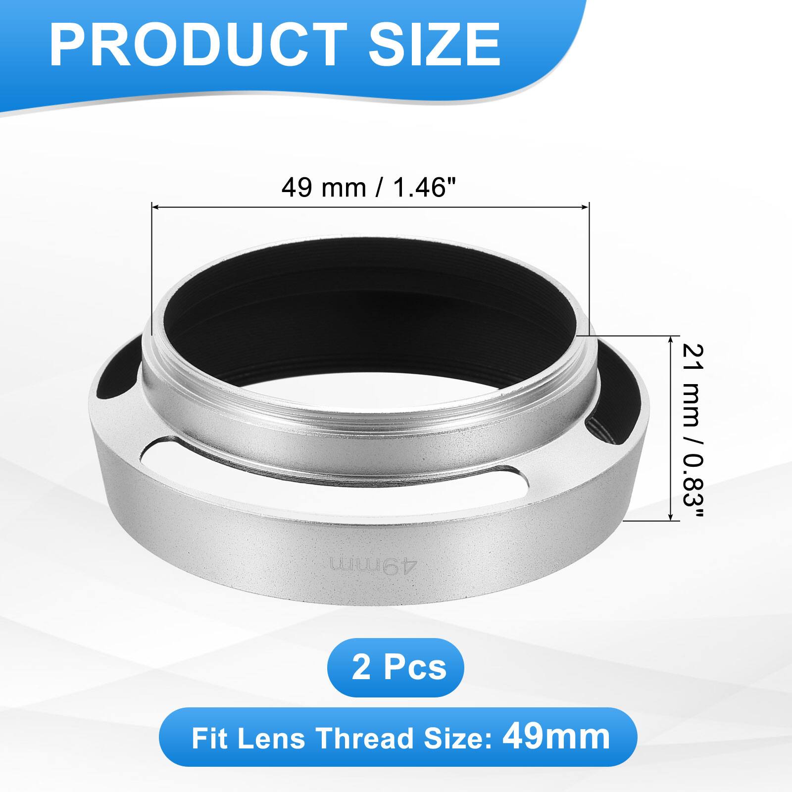 PRODUCT SIZE

49 mm / 1.46"

21 mm / 0.83"

2 Pcs

Fit Lens Thread Size: 49mm