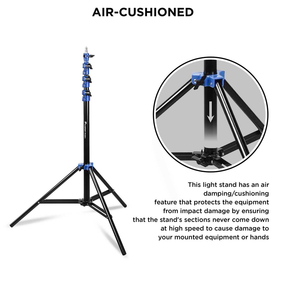 AIR-CUSHIONED

This light stand has an air damping/cushioning feature that protects the equipment from impact damage by ensuring that the stand's sections never come down at high speed to cause damage to your mounted equipment or hands