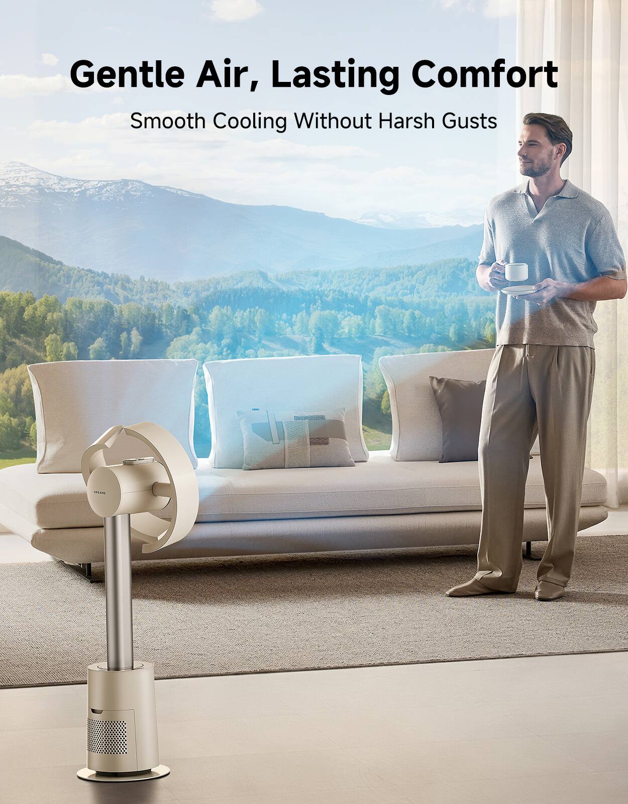 Gentle Air, Lasting Comfort  
Smooth Cooling Without Harsh Gusts