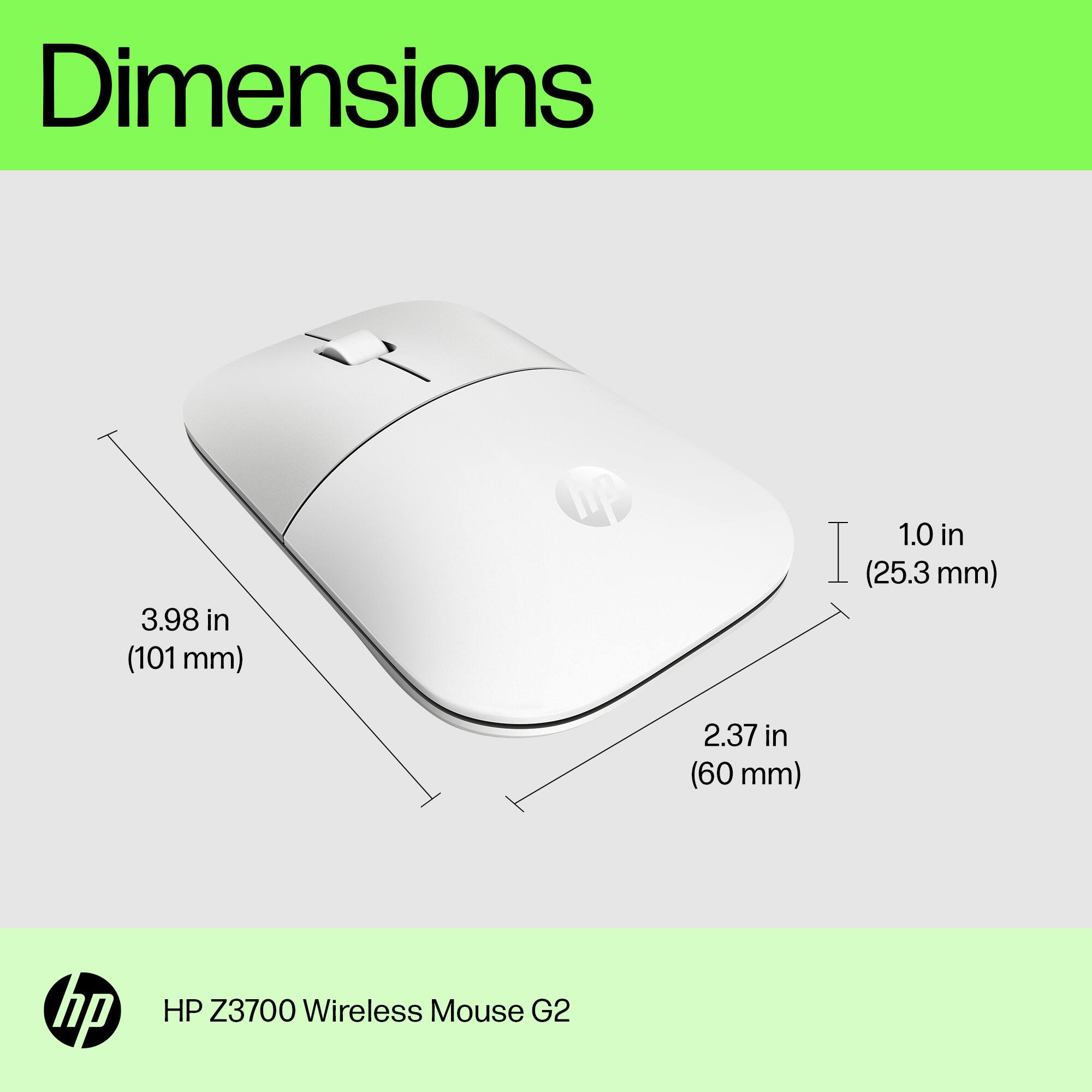 Dimensions: 3.98 in (101 mm) x 1.0 in (25.3 mm) x 2.37 in (60 mm)
hp HP Z3700 Wireless Mouse G2