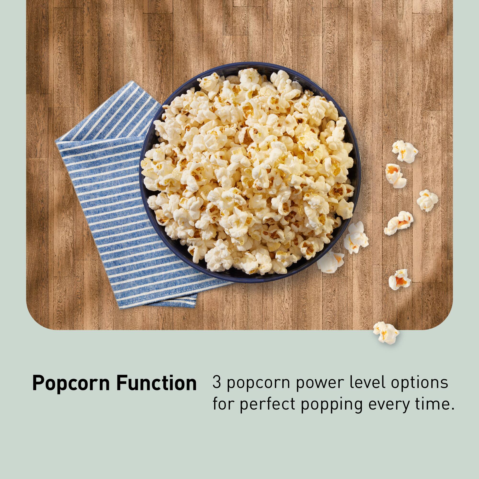 Popcorn Function  
3 popcorn power level options for perfect popping every time.