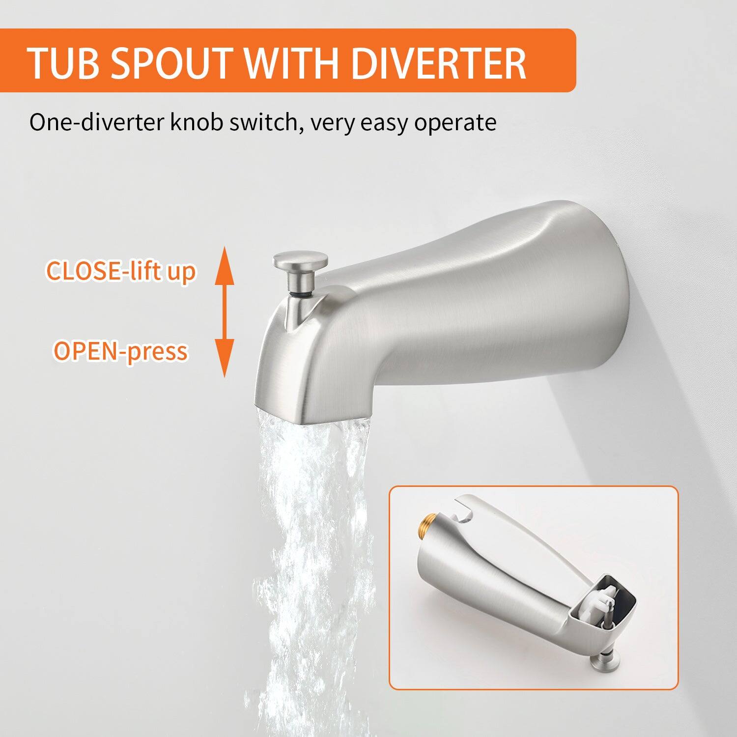 TUB SPOUT WITH DIVERTER

One-diverter knob switch, very easy operate

CLOSE-lift up

OPEN-press