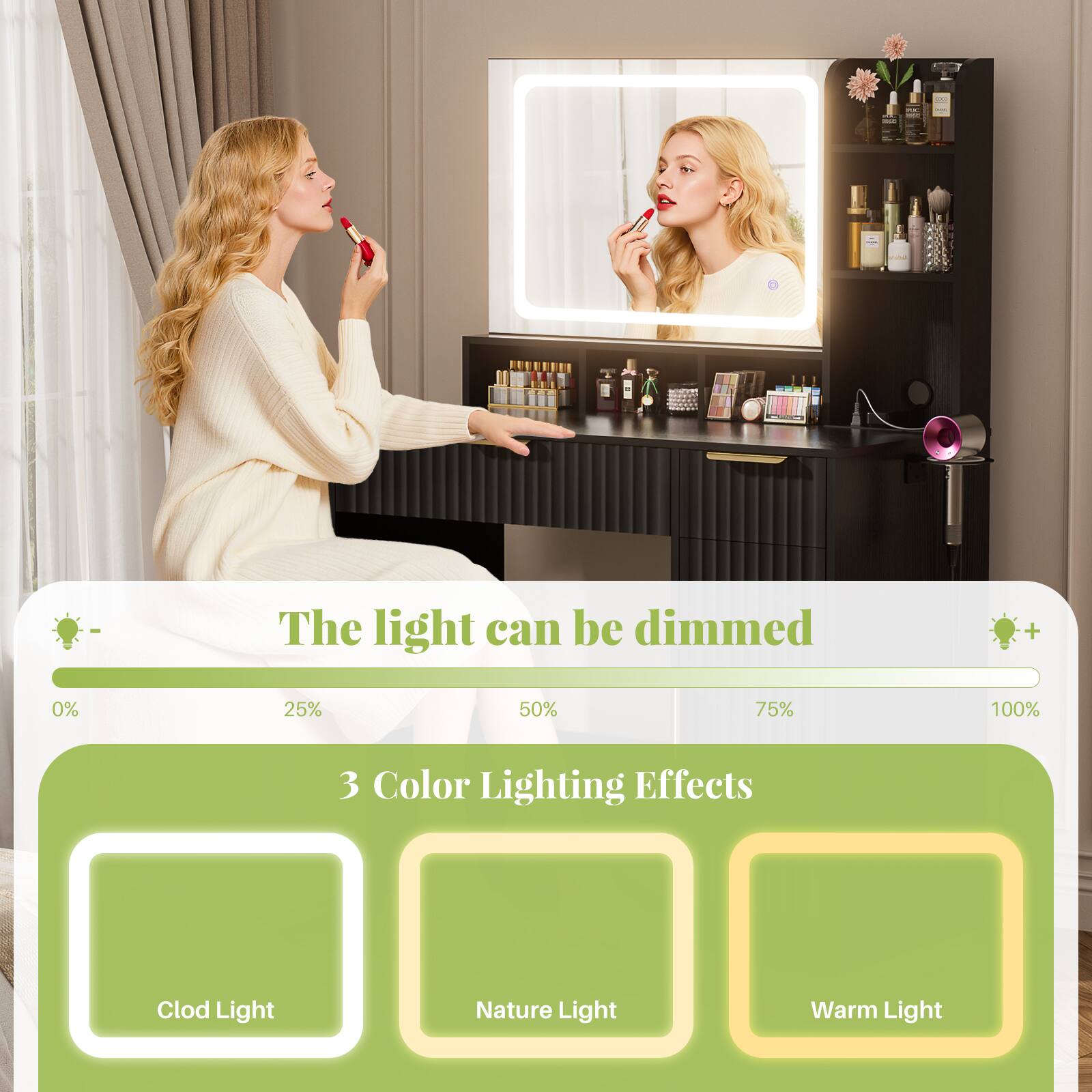 The light can be dimmed + 0% 25% 50% 75% 100% 3 Color Lighting Effects  
Clod Light  
Nature Light  
Warm Light