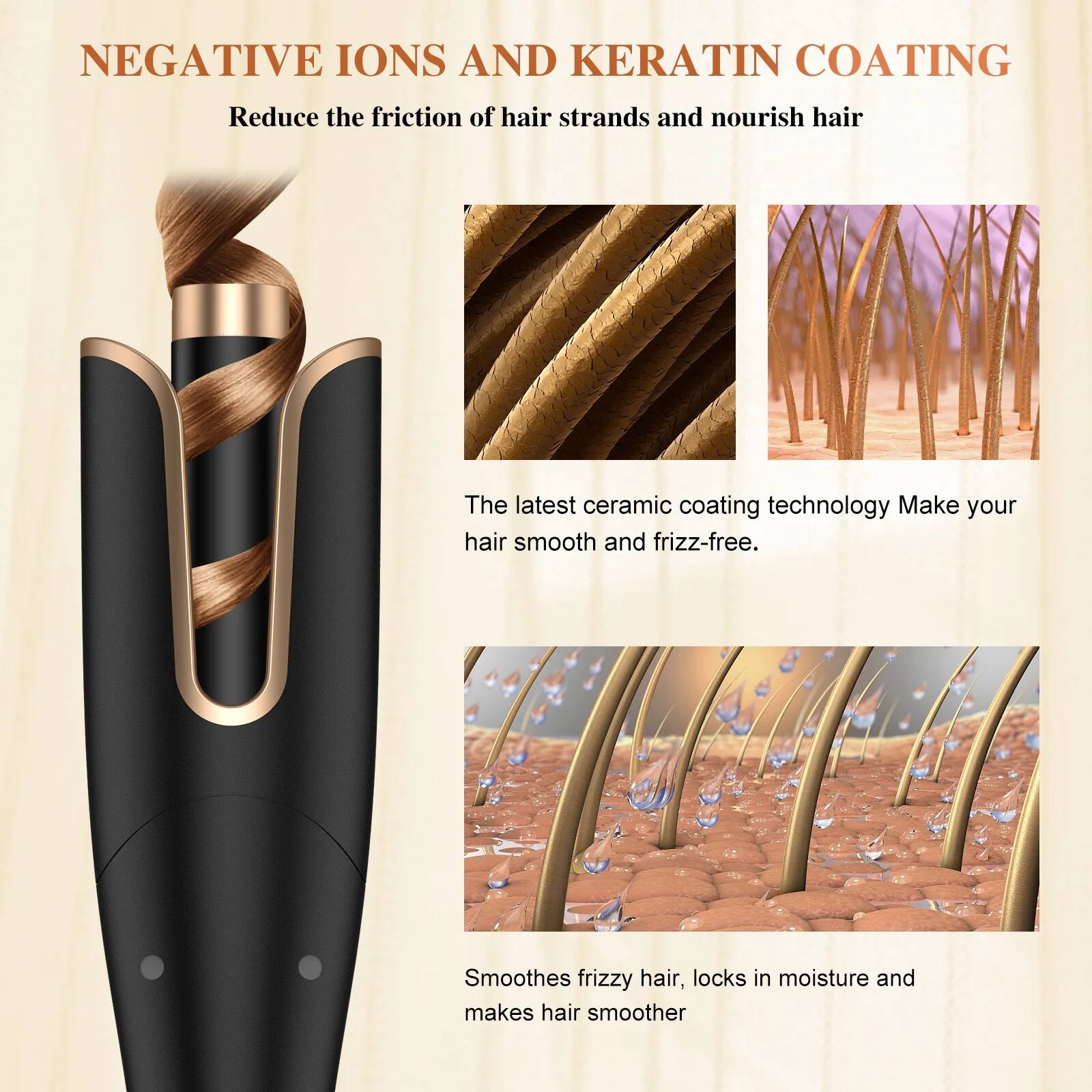 NEGATIVE IONS AND KERATIN COATING

Reduce the friction of hair strands and nourish hair

The latest ceramic coating technology makes your hair smooth and frizz-free.

Smooths frizzy hair, locks in moisture and makes hair smoother.