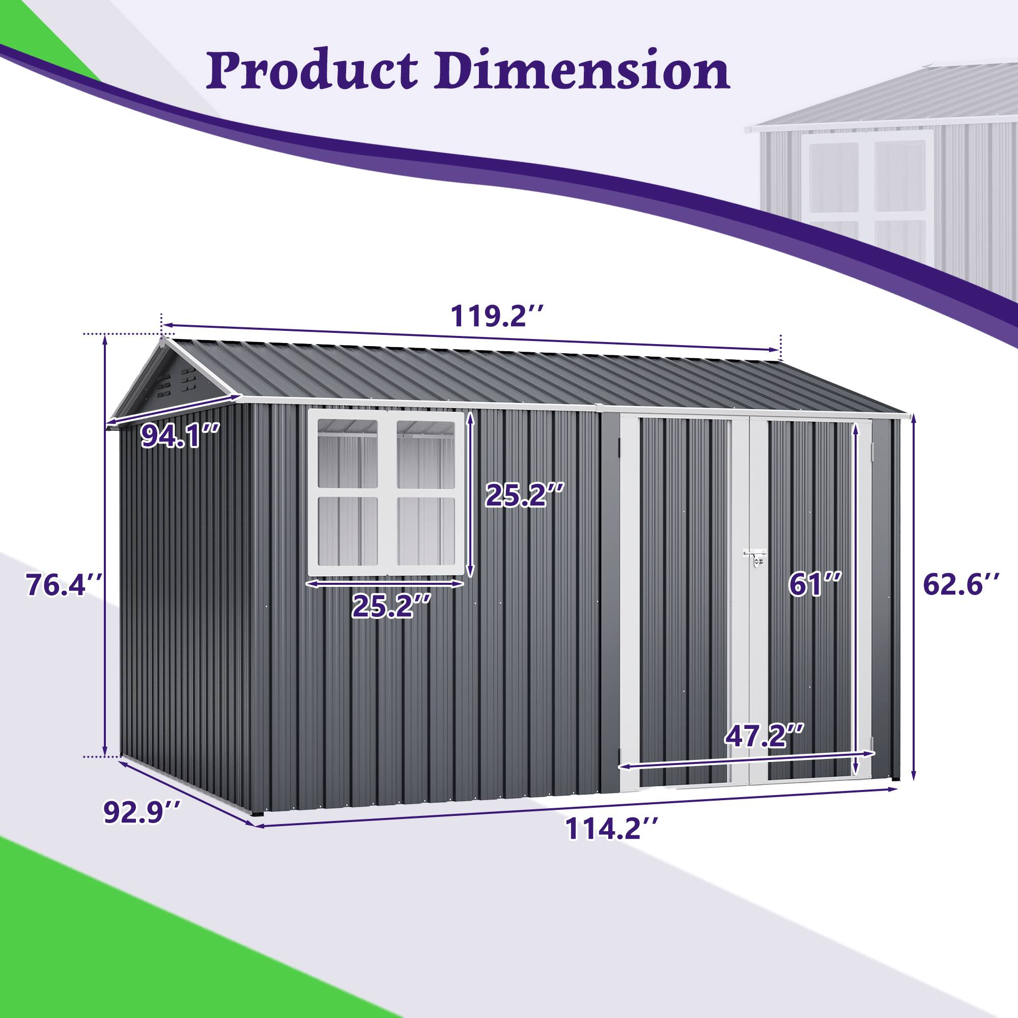 Product Dimension

- Length: 119.2"
- Width: 114.2"
- Height: 94.1"
- Door Height: 76.4"
- Door Width: 25.2"
- Window Height: 25.2"
- Window Width: 47.2"
- Roof Overhang: 61"
- Side Overhang: 62.6"
- Front Overhang: 92.9"